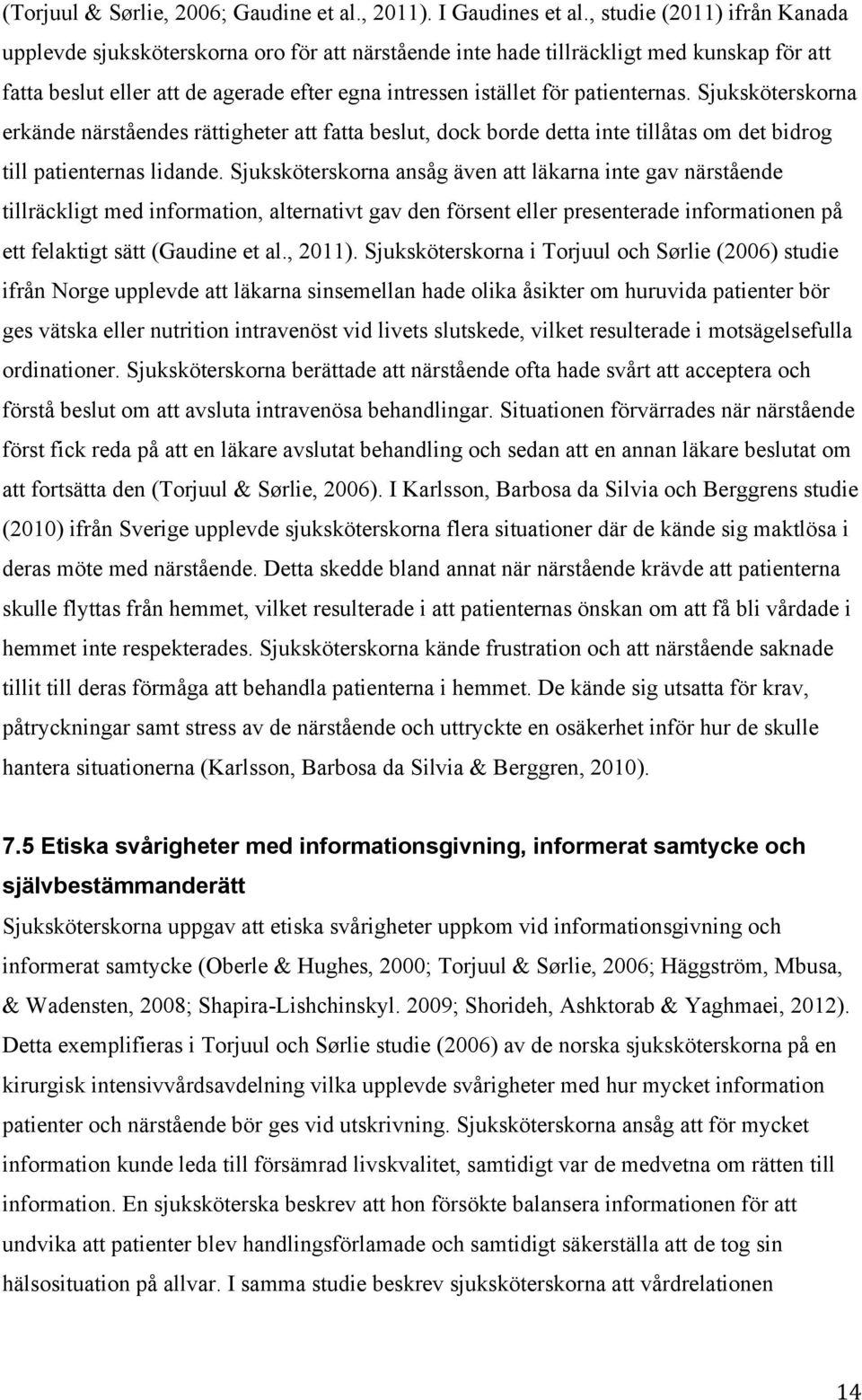 patienternas. Sjuksköterskorna erkände närståendes rättigheter att fatta beslut, dock borde detta inte tillåtas om det bidrog till patienternas lidande.