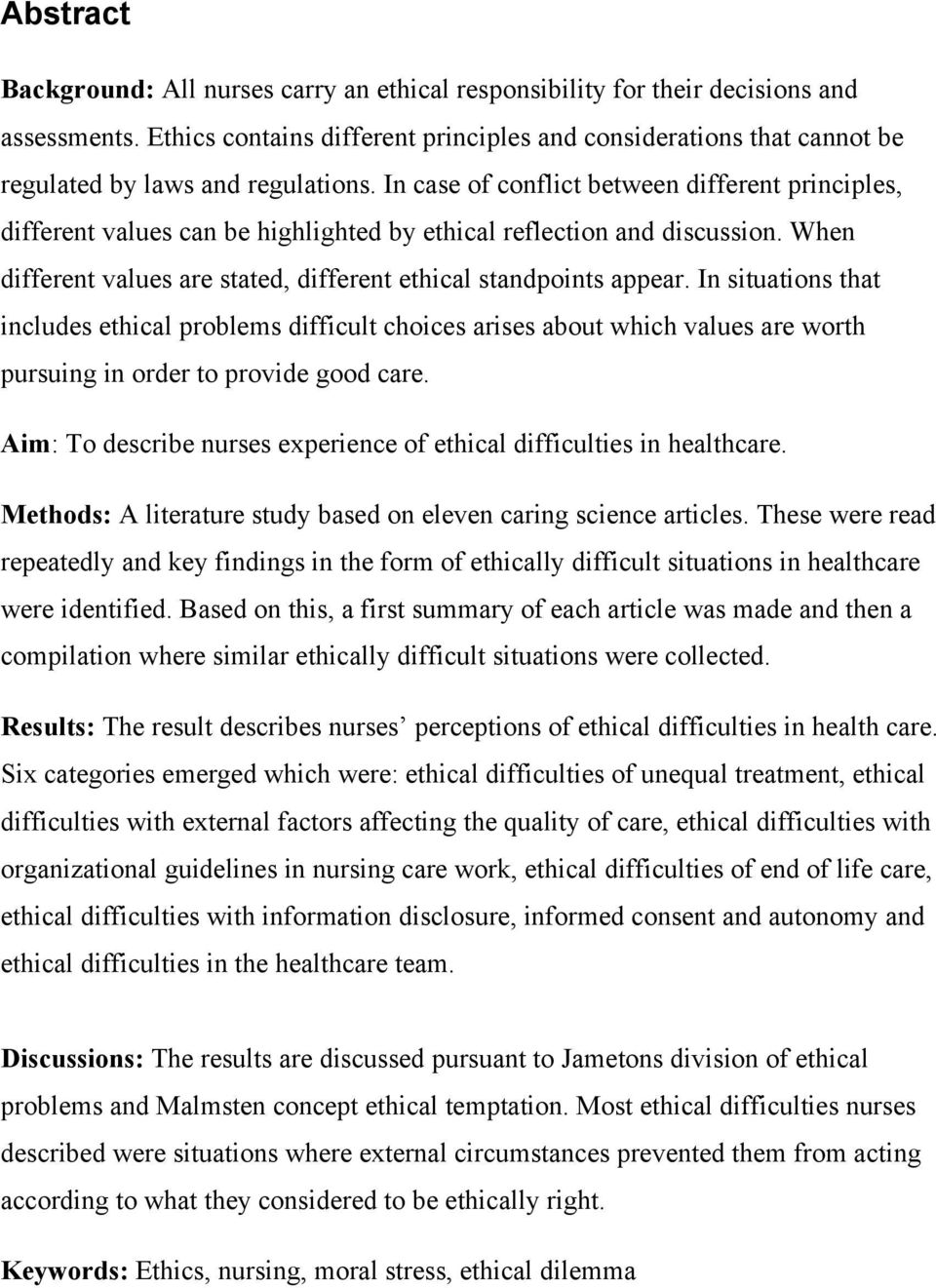 In case of conflict between different principles, different values can be highlighted by ethical reflection and discussion. When different values are stated, different ethical standpoints appear.