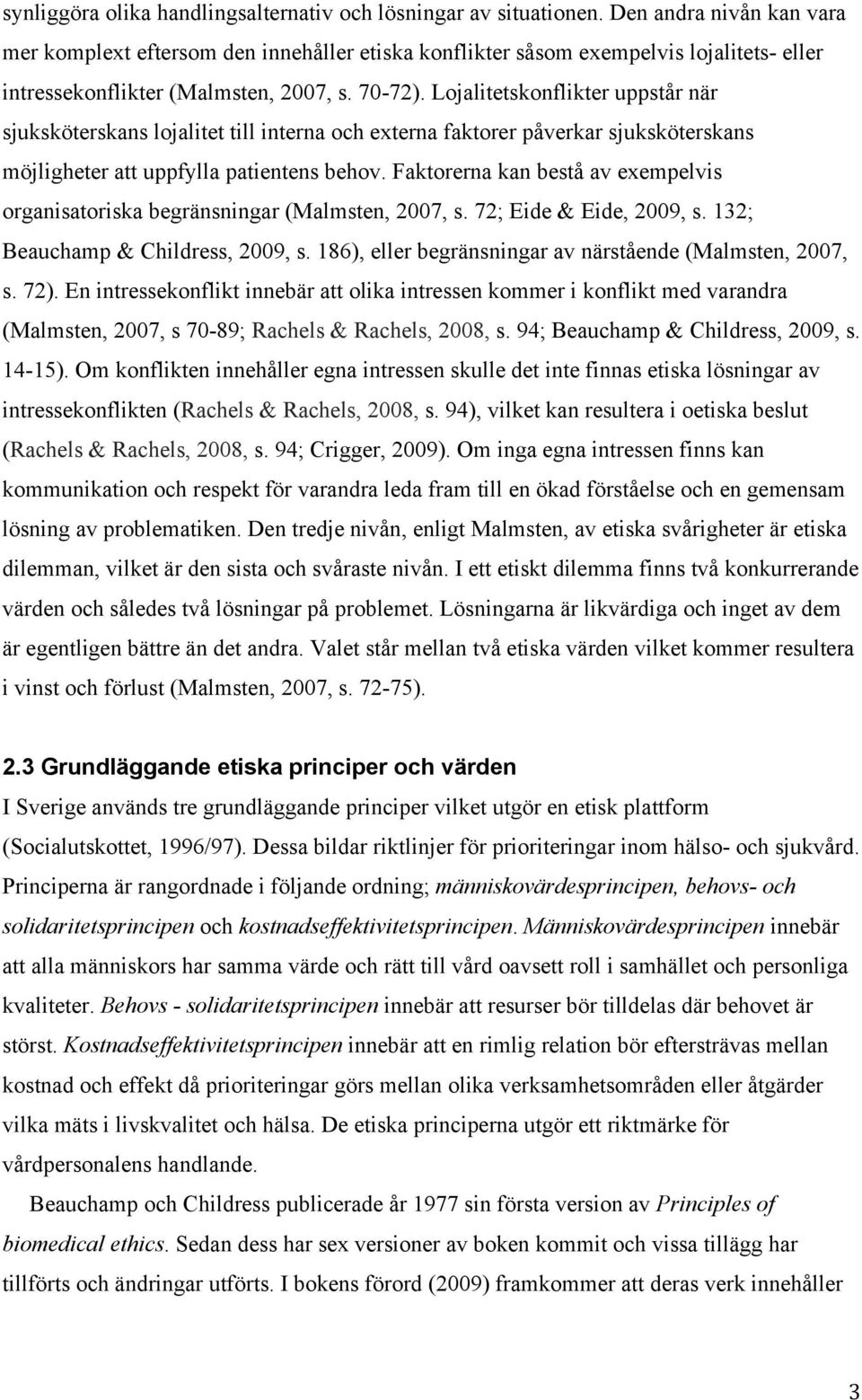 Lojalitetskonflikter uppstår när sjuksköterskans lojalitet till interna och externa faktorer påverkar sjuksköterskans möjligheter att uppfylla patientens behov.