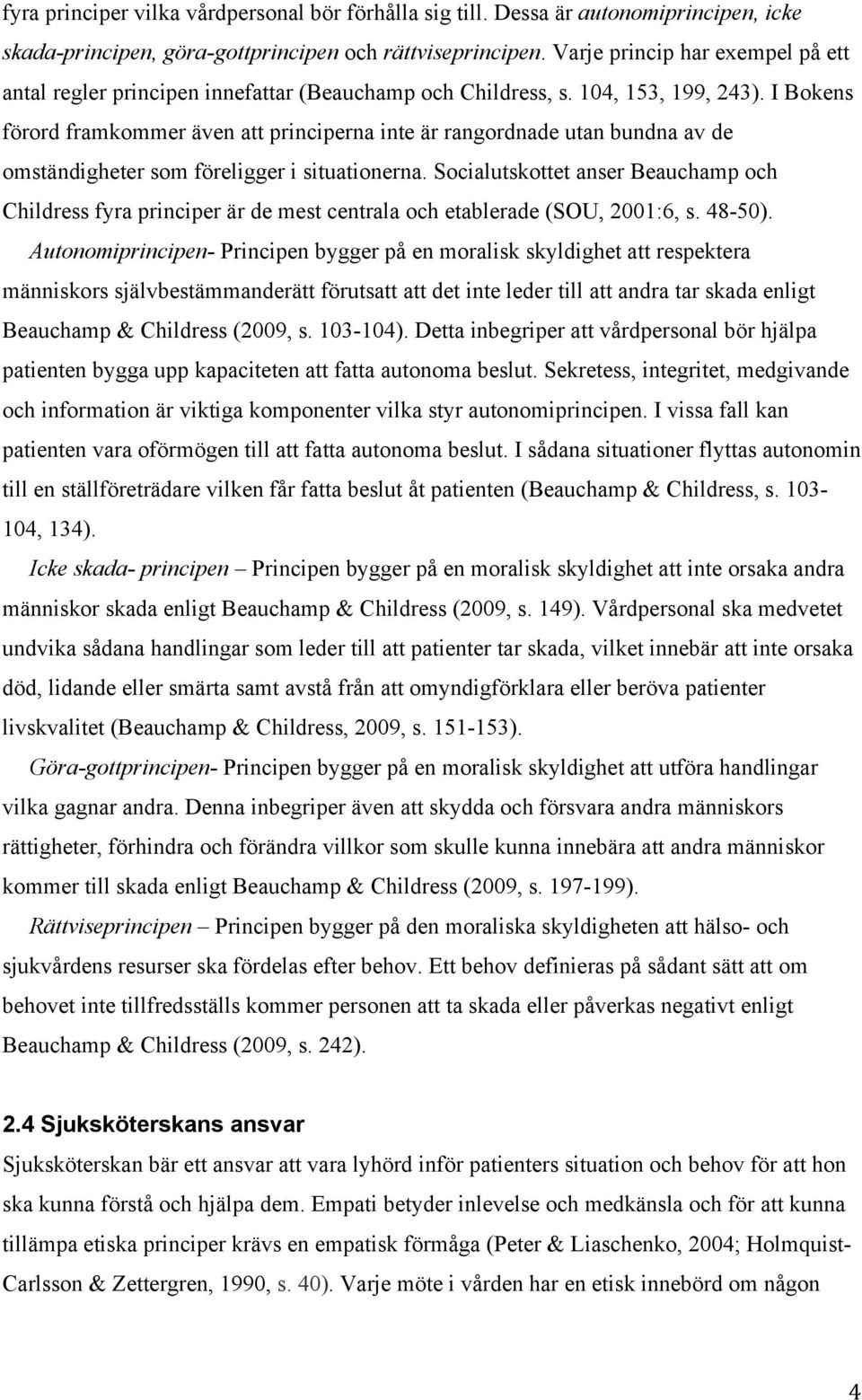 I Bokens förord framkommer även att principerna inte är rangordnade utan bundna av de omständigheter som föreligger i situationerna.