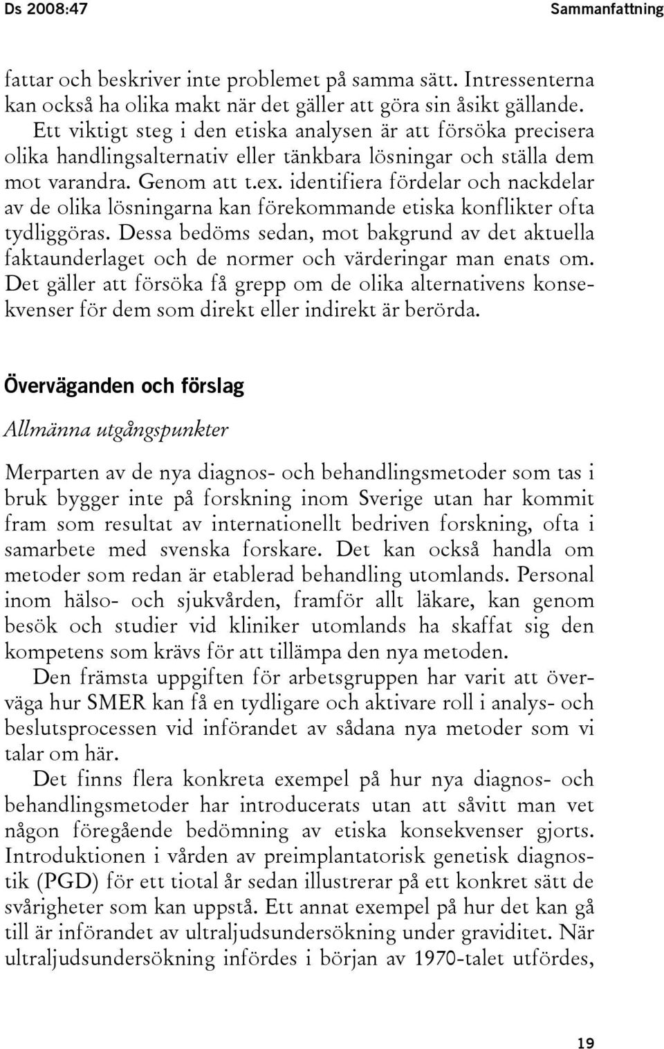 identifiera fördelar och nackdelar av de olika lösningarna kan förekommande etiska konflikter ofta tydliggöras.
