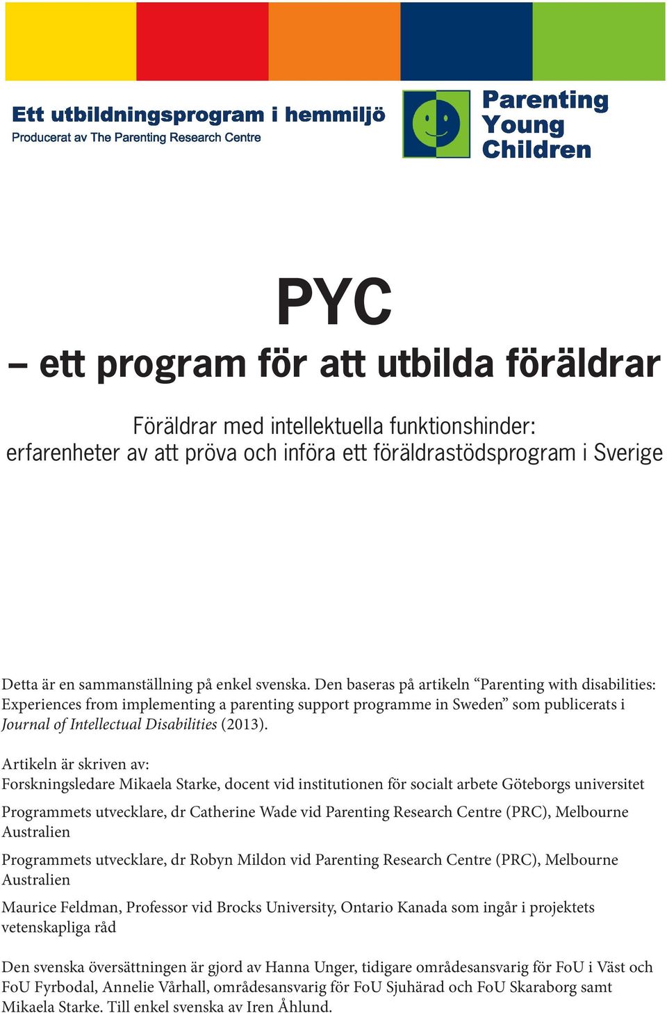 Artikeln är skriven av: Forskningsledare Mikaela Starke, docent vid institutionen för socialt arbete Göteborgs universitet Programmets utvecklare, dr Catherine Wade vid Parenting Research Centre