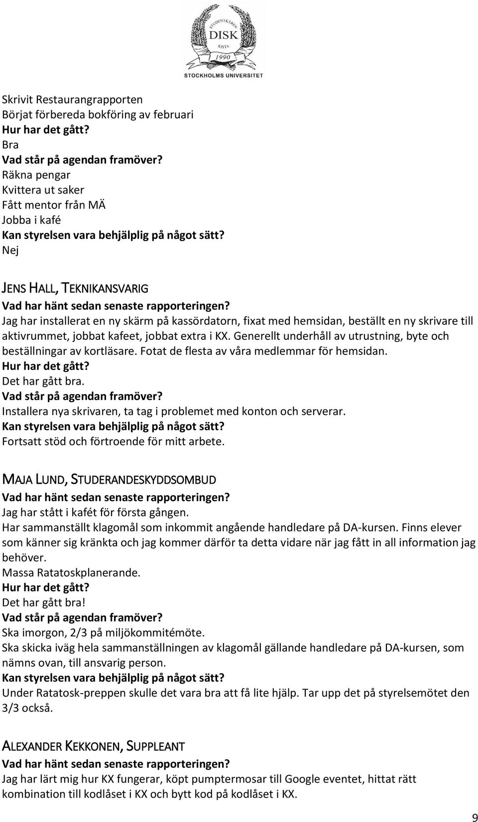 Fotat de flesta av våra medlemmar för hemsidan. Det har gått bra. Installera nya skrivaren, ta tag i problemet med konton och serverar. Fortsatt stöd och förtroende för mitt arbete.