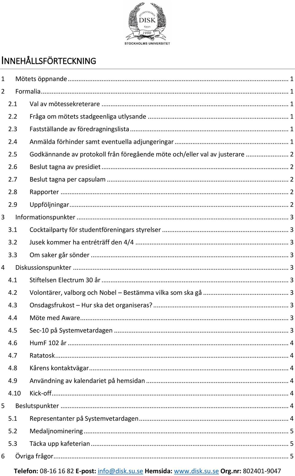 .. 2 3 Informationspunkter... 3 3.1 Cocktailparty för studentföreningars styrelser... 3 3.2 Jusek kommer ha entréträff den 4/4... 3 3.3 Om saker går sönder... 3 4 Diskussionspunkter... 3 4.1 Stiftelsen Electrum 30 år.