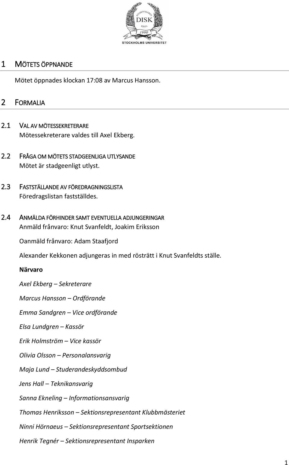 4 ANMÄLDA FÖRHINDER SAMT EVENTUELLA ADJUNGERINGAR Anmäld frånvaro: Knut Svanfeldt, Joakim Eriksson Oanmäld frånvaro: Adam Staafjord Alexander Kekkonen adjungeras in med rösträtt i Knut Svanfeldts