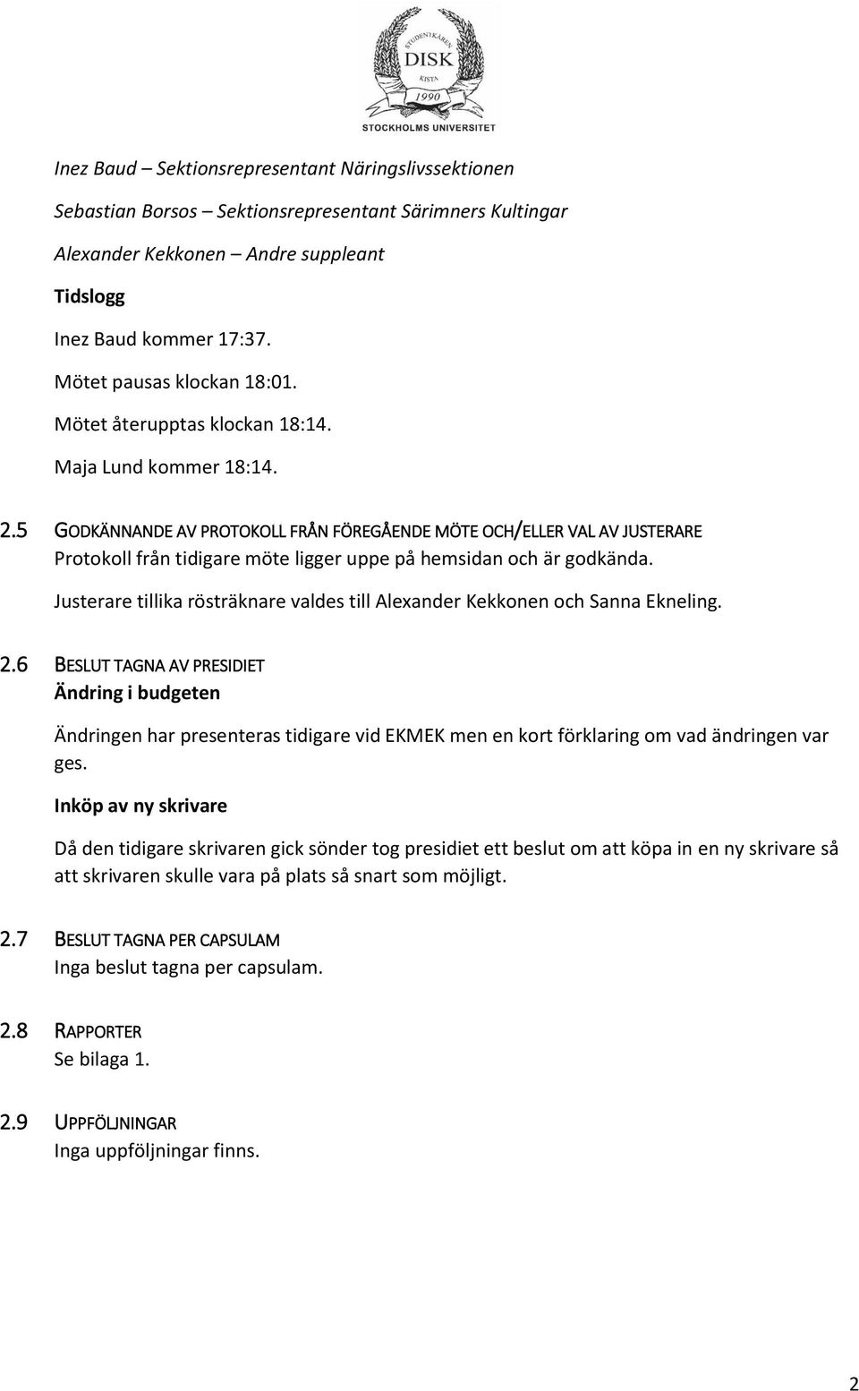 5 GODKÄNNANDE AV PROTOKOLL FRÅN FÖREGÅENDE MÖTE OCH/ELLER VAL AV JUSTERARE Protokoll från tidigare möte ligger uppe på hemsidan och är godkända.