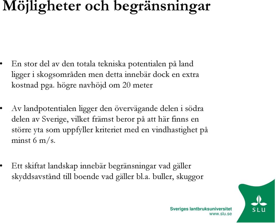 högre navhöjd om 20 meter Av landpotentialen ligger den övervägande delen i södra delen av Sverige, vilket främst