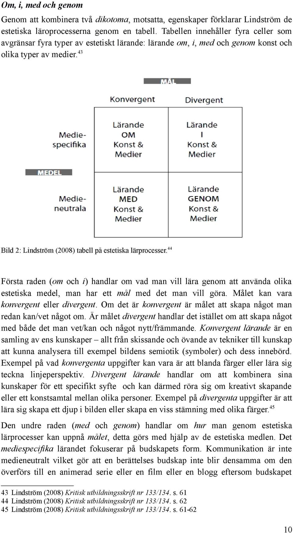 43 Bild 2: Lindström (2008) tabell på estetiska lärprocesser.44 Första raden (om och i) handlar om vad man vill lära genom att använda olika estetiska medel, man har ett mål med det man vill göra.