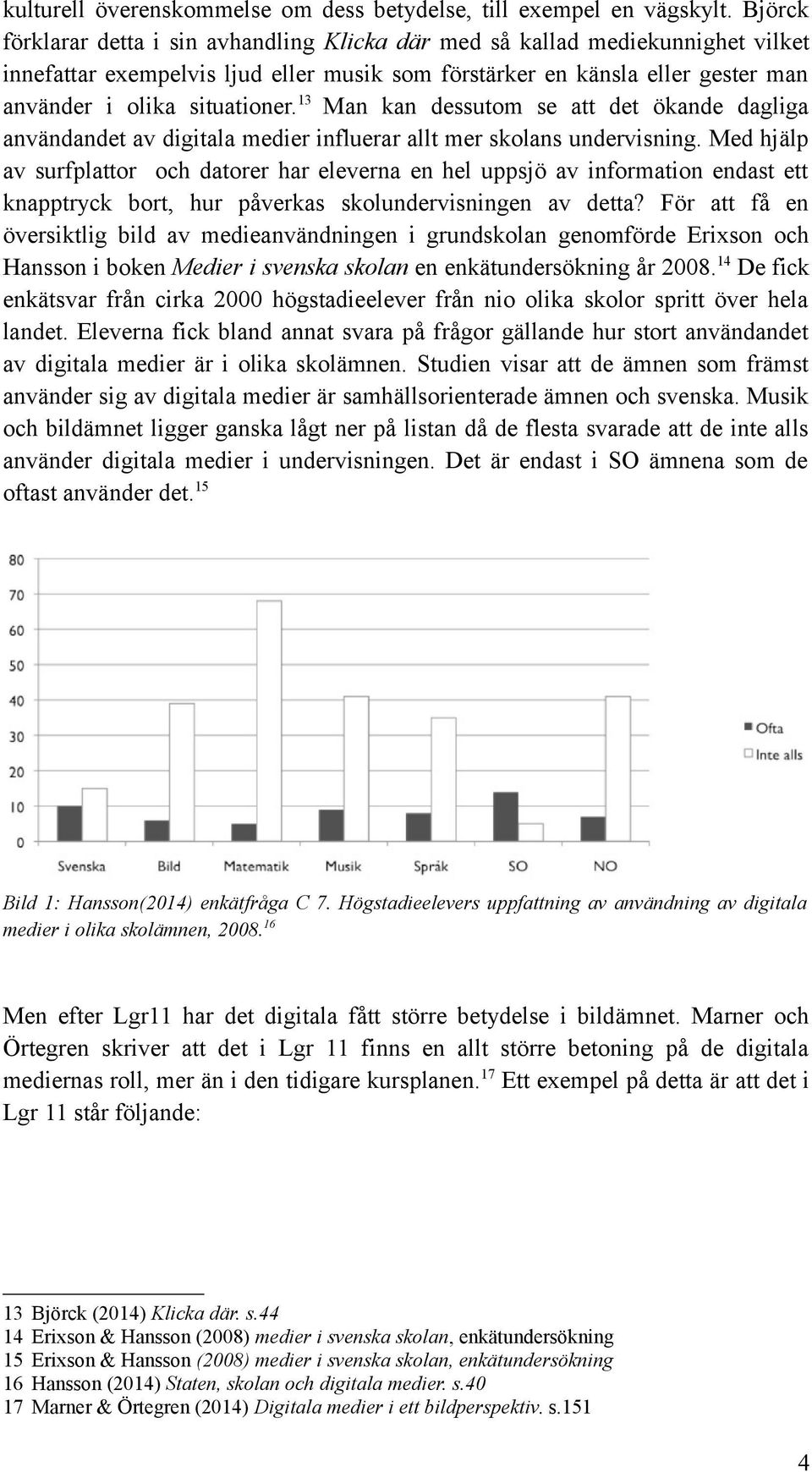 13 Man kan dessutom se att det ökande dagliga användandet av digitala medier influerar allt mer skolans undervisning.