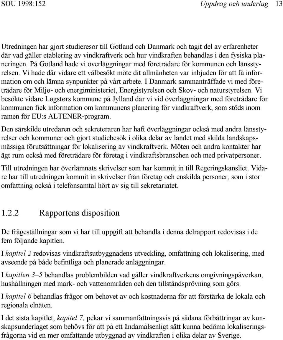Vi hade där vidare ett välbesökt möte dit allmänheten var inbjuden för att få information om och lämna synpunkter på vårt arbete.