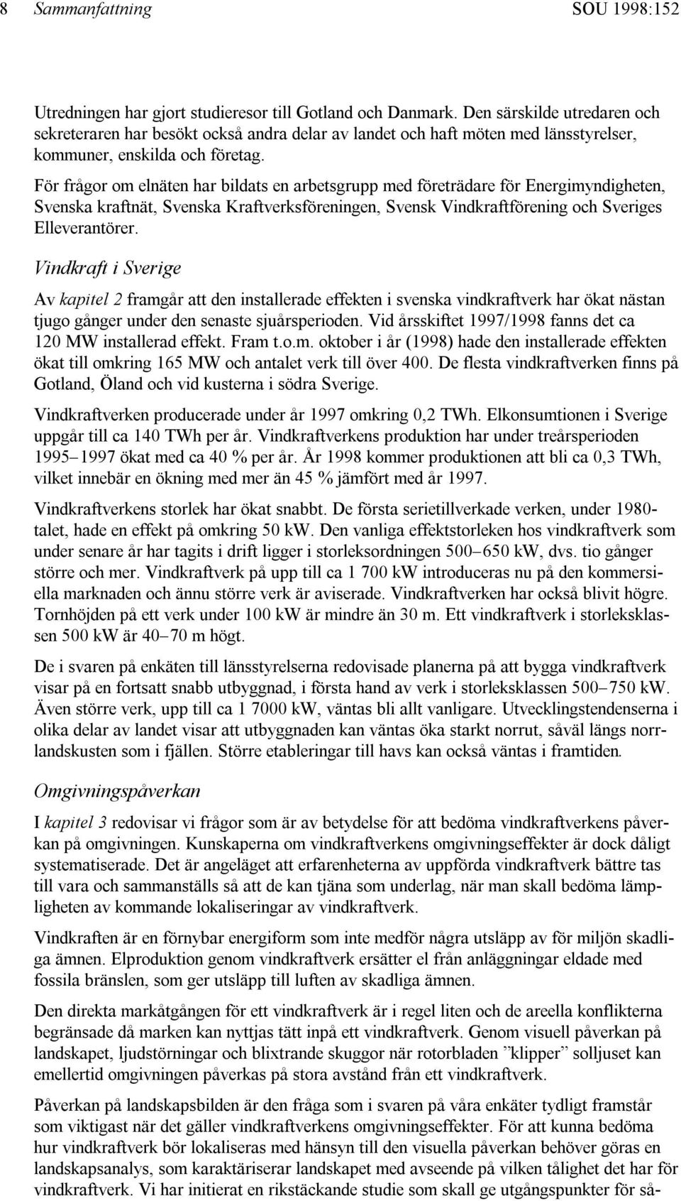 För frågor om elnäten har bildats en arbetsgrupp med företrädare för Energimyndigheten, Svenska kraftnät, Svenska Kraftverksföreningen, Svensk Vindkraftförening och Sveriges Elleverantörer.