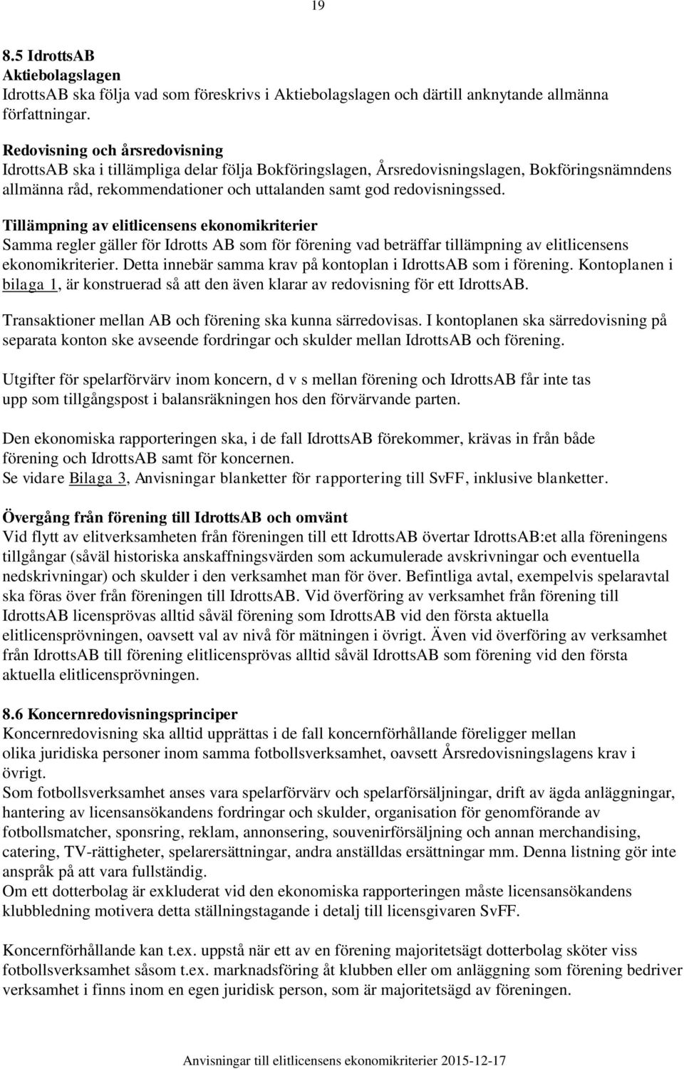 Tillämpning av elitlicensens ekonomikriterier Samma regler gäller för Idrotts AB som för förening vad beträffar tillämpning av elitlicensens ekonomikriterier.