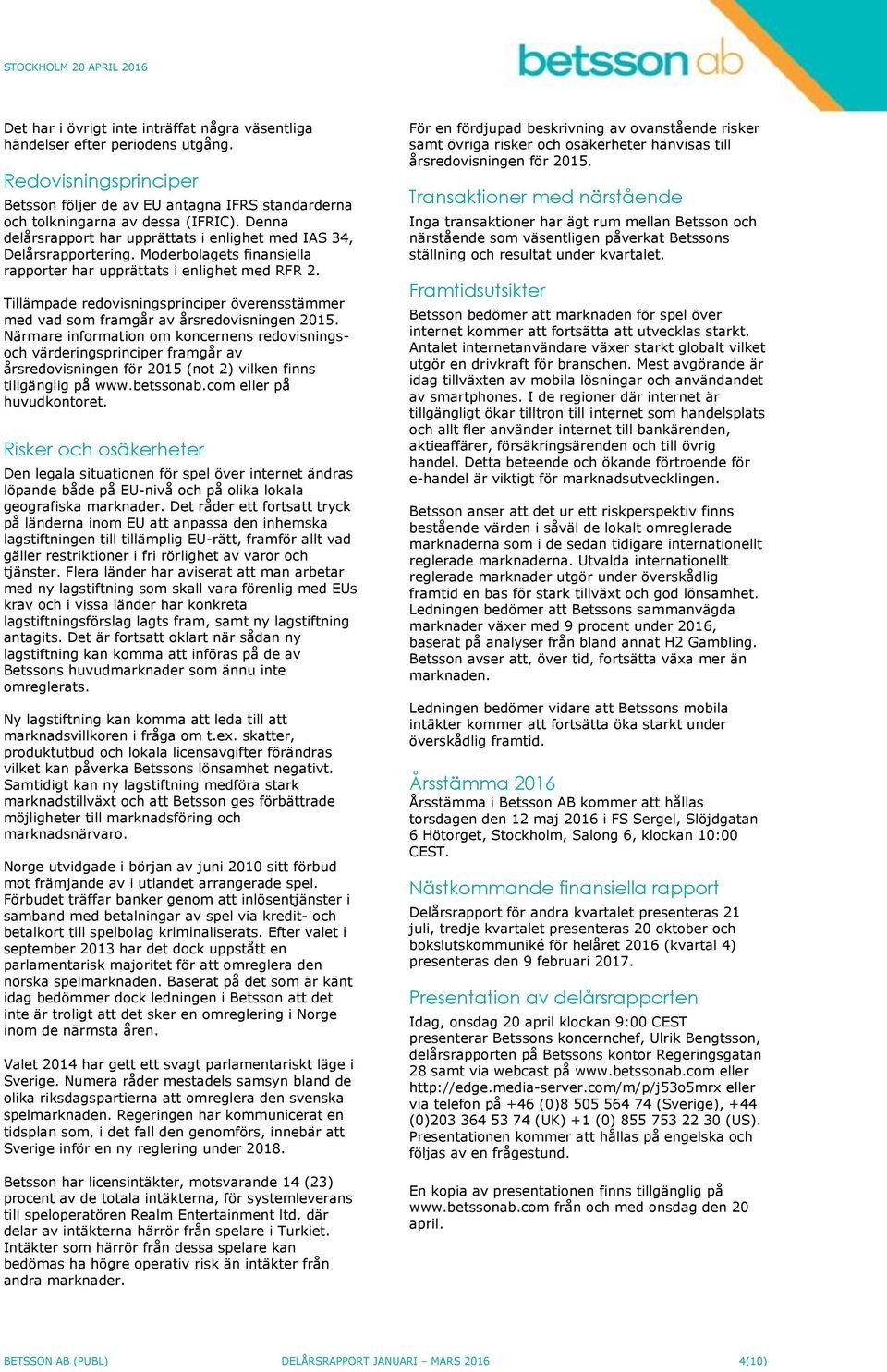 Tillämpade redovisningsprinciper överensstämmer med vad som framgår av årsredovisningen 2015.