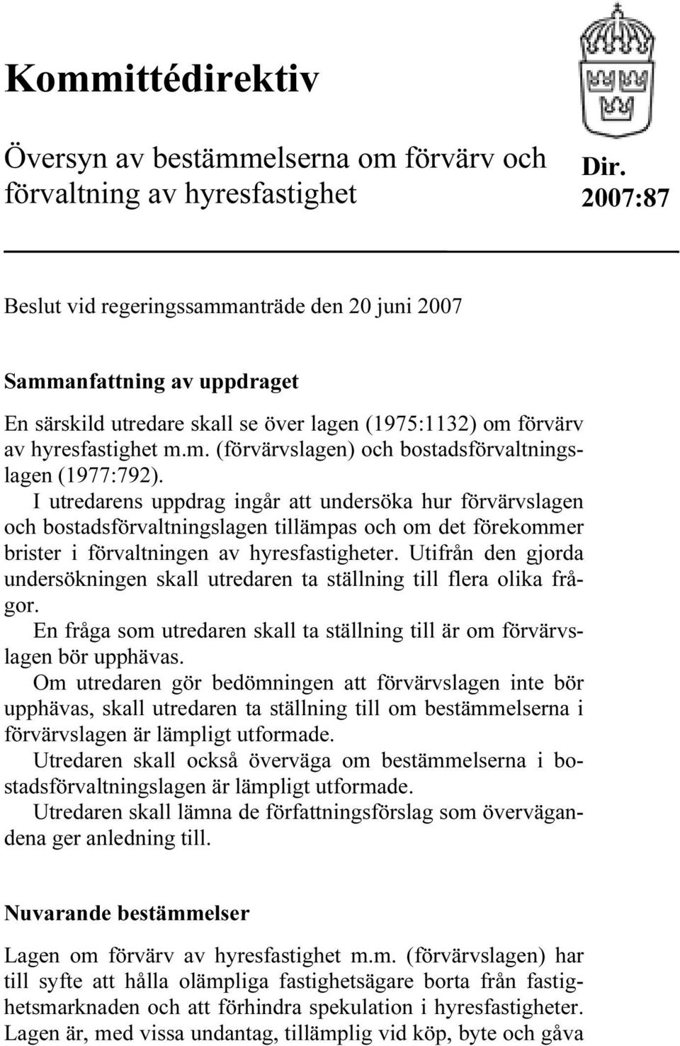 I utredarens uppdrag ingår att undersöka hur förvärvslagen och bostadsförvaltningslagen tillämpas och om det förekommer brister i förvaltningen av hyresfastigheter.