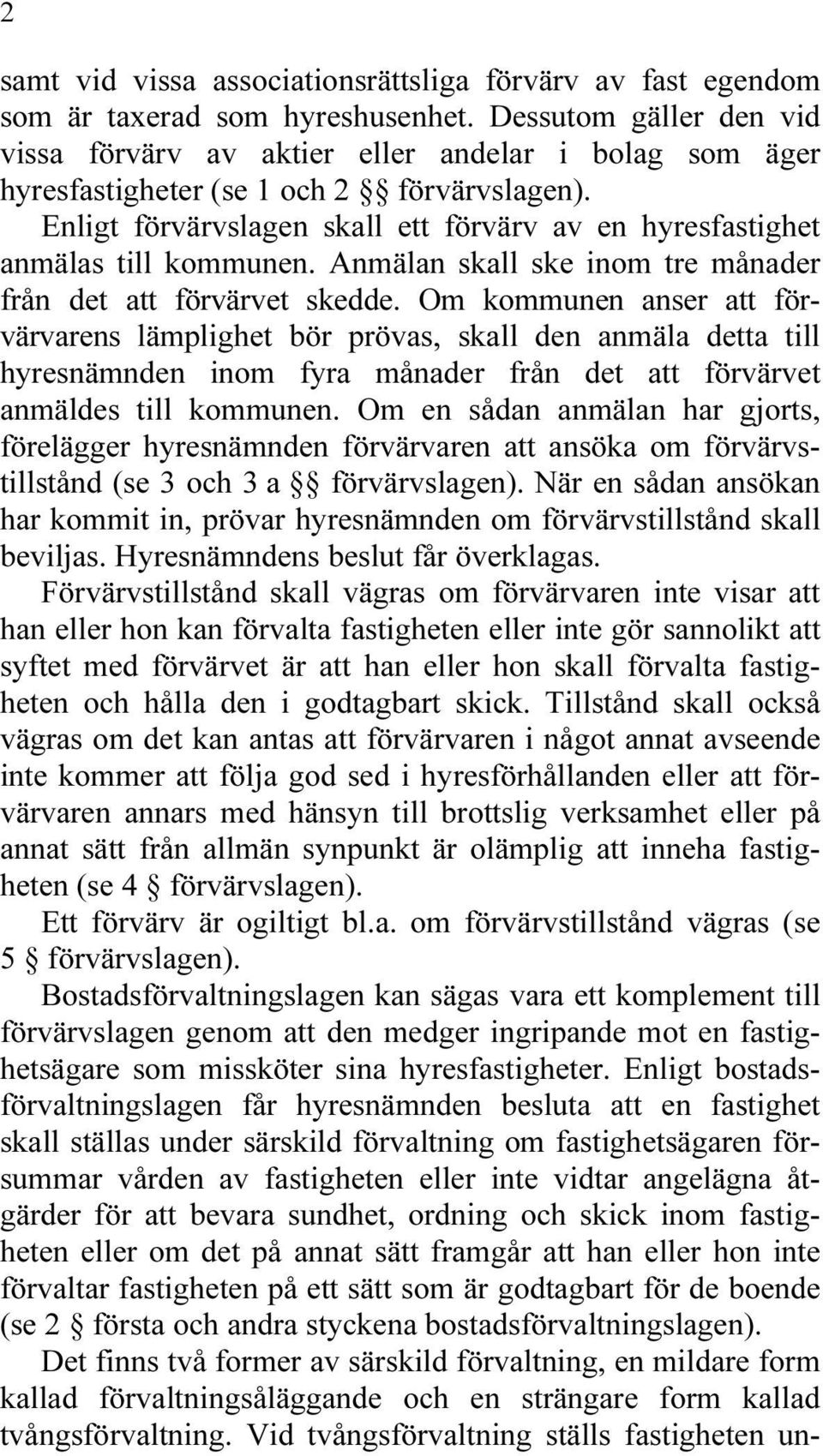 Enligt förvärvslagen skall ett förvärv av en hyresfastighet anmälas till kommunen. Anmälan skall ske inom tre månader från det att förvärvet skedde.