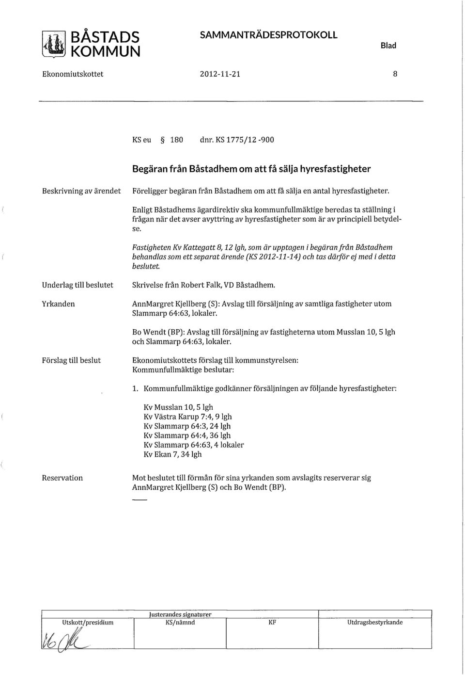 Fastigheten Kv Kattegatt 8,12 Igh, som är upptagen i begäran från Båstadhem behandlas som ett separat ärende (KS 2012-11-14) och tas därför ej med i detta beslutet.