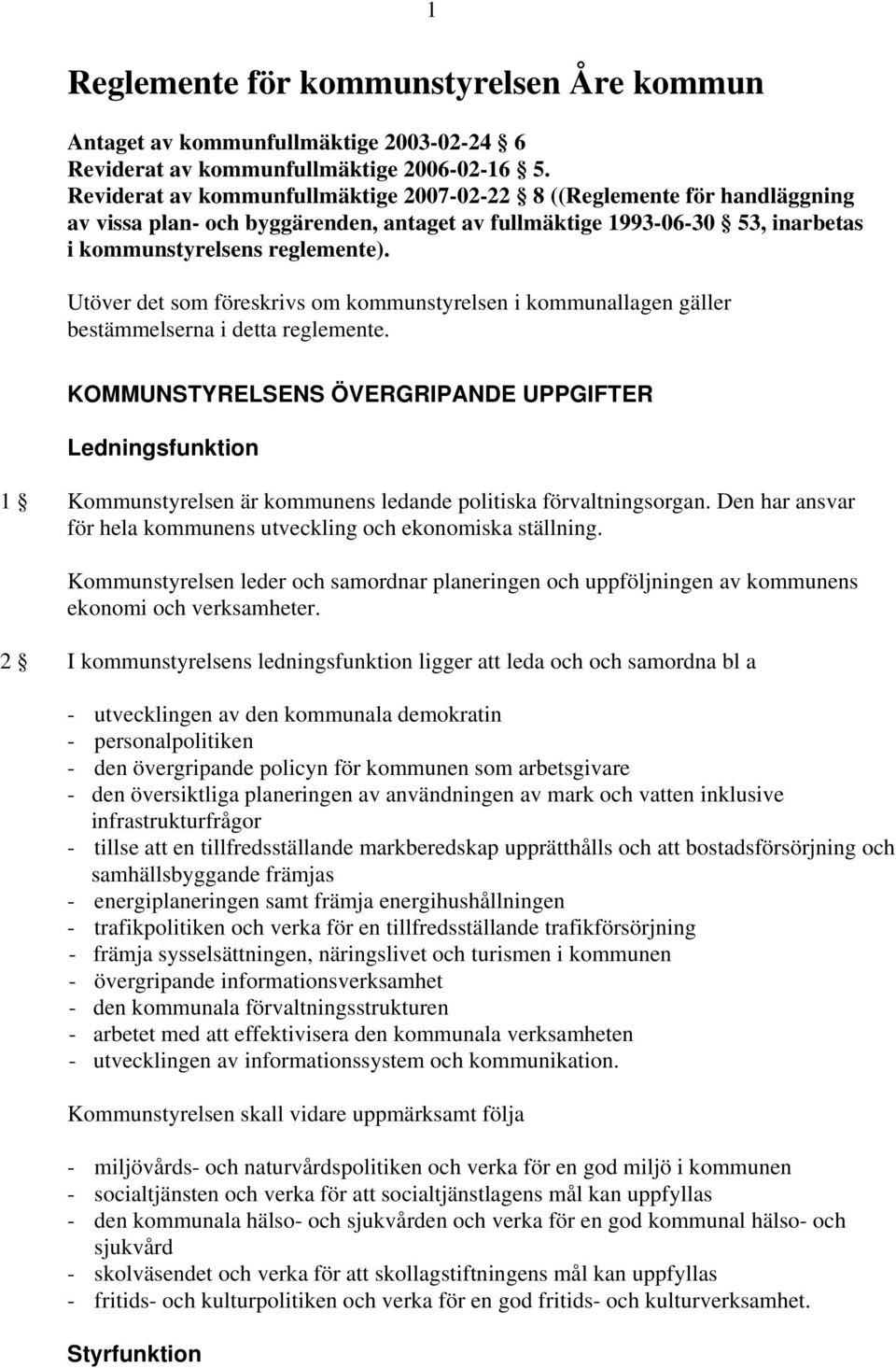 Utöver det som föreskrivs om kommunstyrelsen i kommunallagen gäller bestämmelserna i detta reglemente.