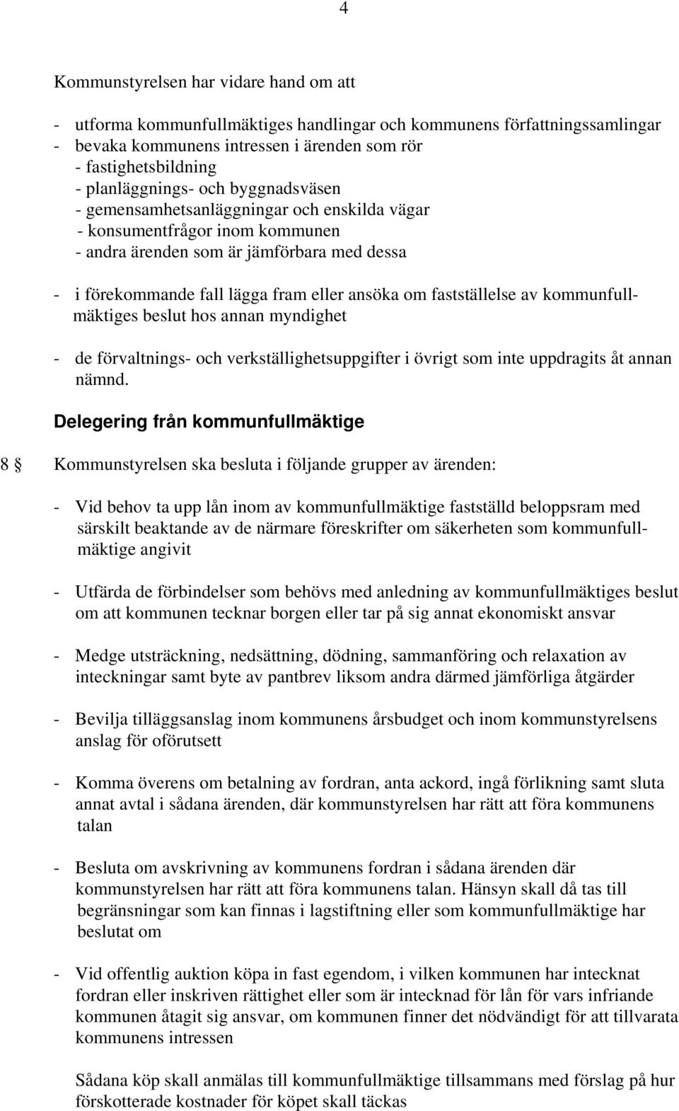 ansöka om fastställelse av kommunfullmäktiges beslut hos annan myndighet - de förvaltnings- och verkställighetsuppgifter i övrigt som inte uppdragits åt annan nämnd.