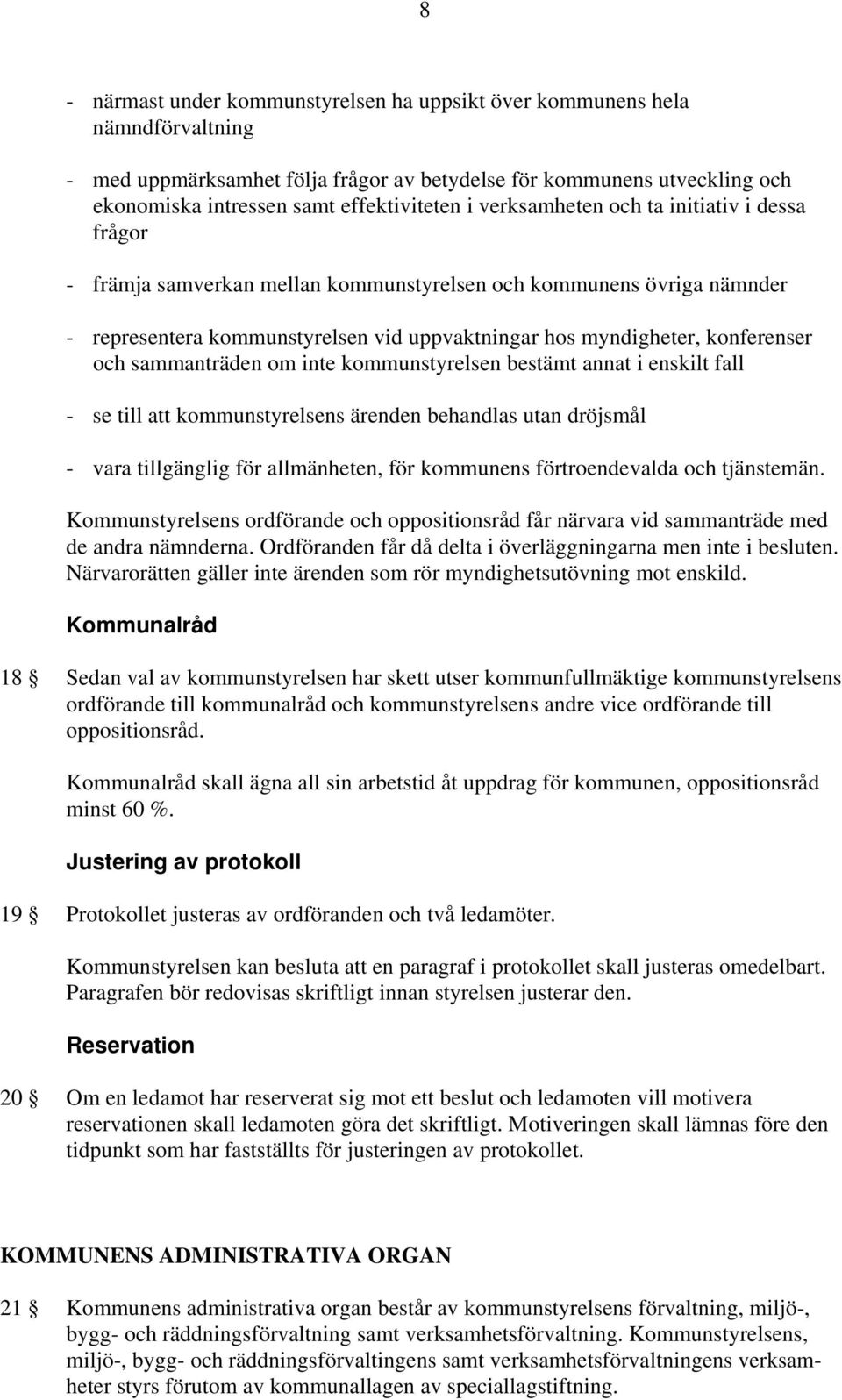 sammanträden om inte kommunstyrelsen bestämt annat i enskilt fall - se till att kommunstyrelsens ärenden behandlas utan dröjsmål - vara tillgänglig för allmänheten, för kommunens förtroendevalda och