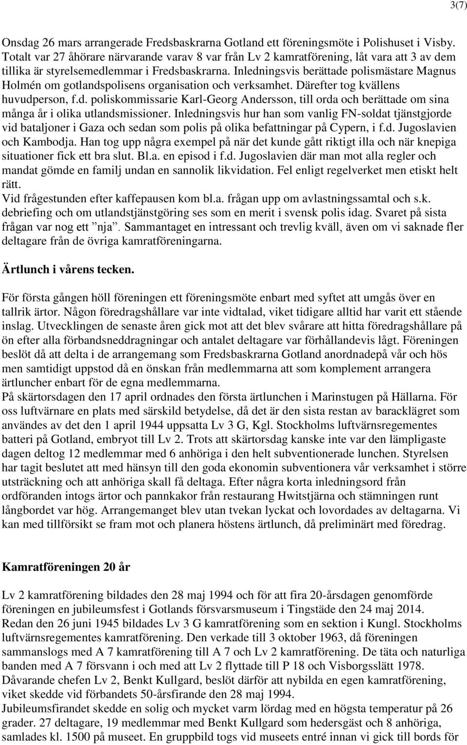 Inledningsvis berättade polismästare Magnus Holmén om gotlandspolisens organisation och verksamhet. Därefter tog kvällens huvudperson, f.d. poliskommissarie Karl-Georg Andersson, till orda och berättade om sina många år i olika utlandsmissioner.
