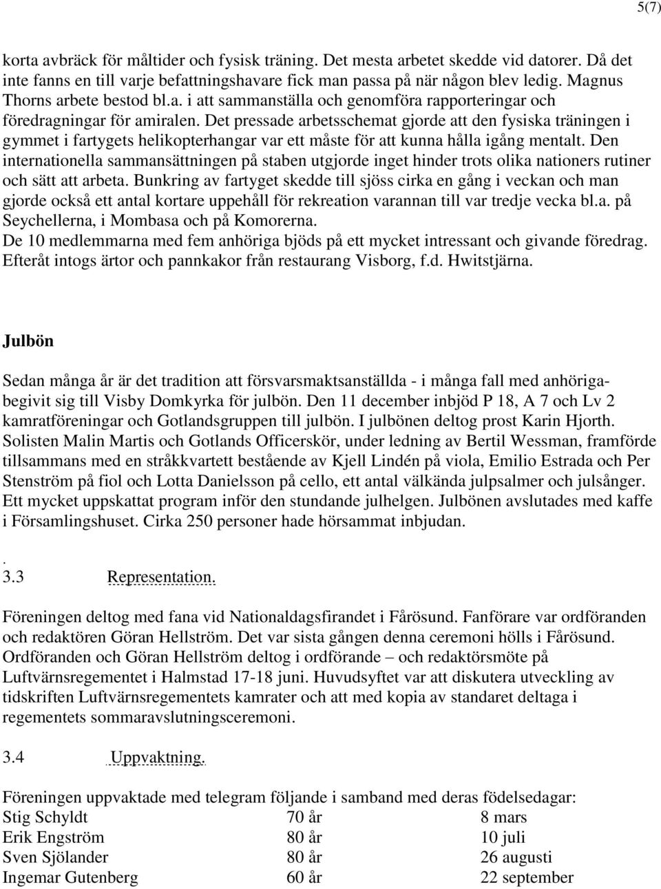 Det pressade arbetsschemat gjorde att den fysiska träningen i gymmet i fartygets helikopterhangar var ett måste för att kunna hålla igång mentalt.
