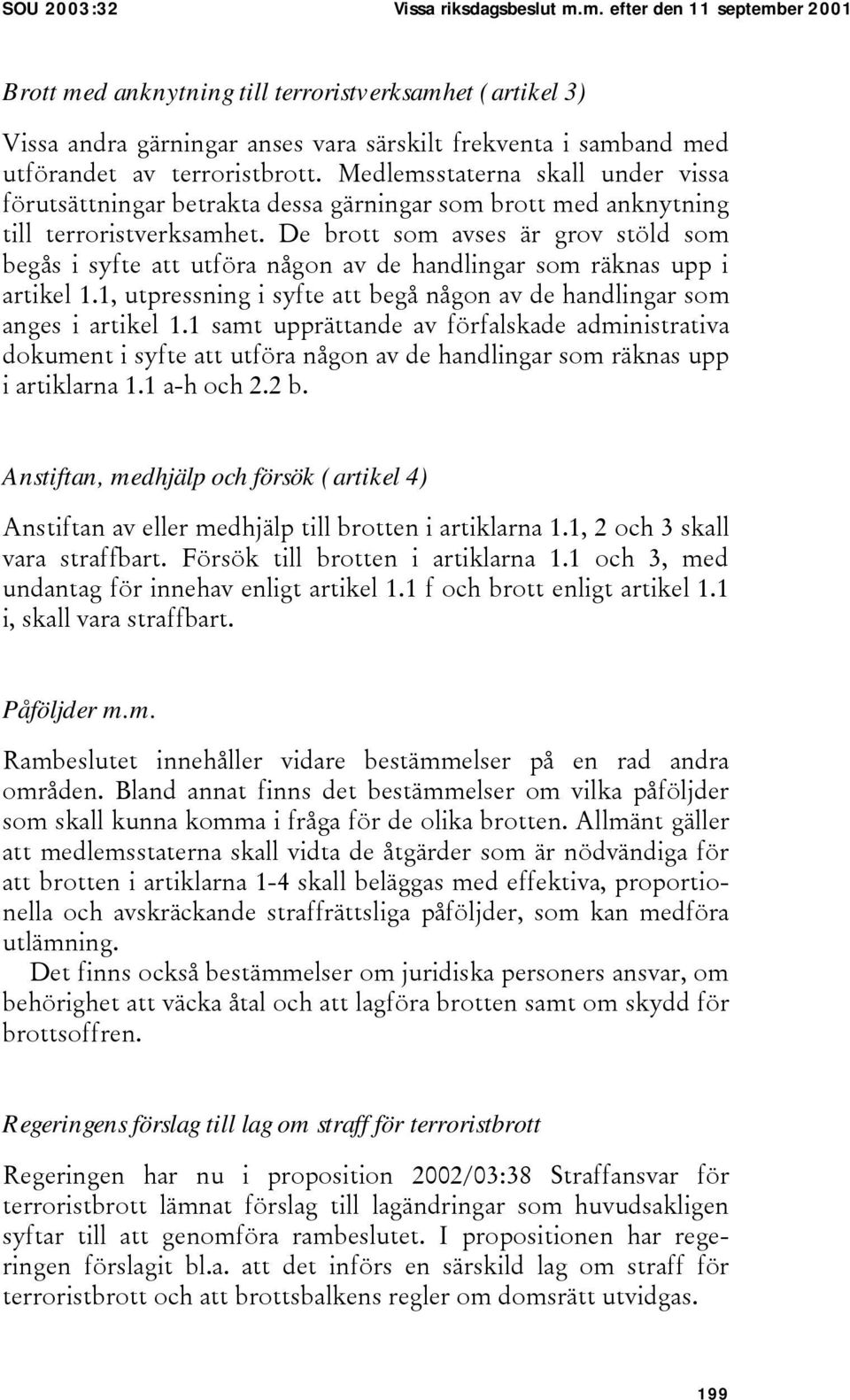 Medlemsstaterna skall under vissa förutsättningar betrakta dessa gärningar som brott med anknytning till terroristverksamhet.