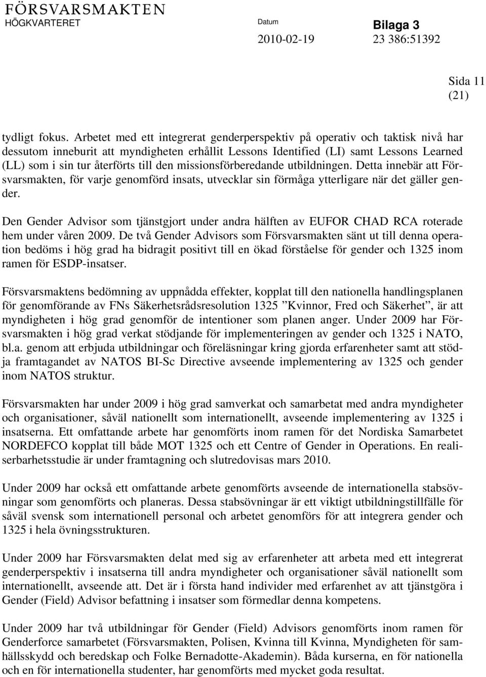 den missionsförberedande utbildningen. Detta innebär att Försvarsmakten, för varje genomförd insats, utvecklar sin förmåga ytterligare när det gäller gender.