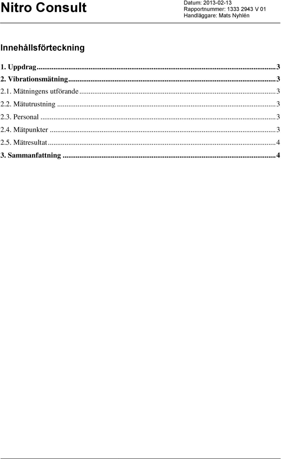 .. 3 2.2. Mätutrustning... 3 2.3. Personal... 3 2.4.