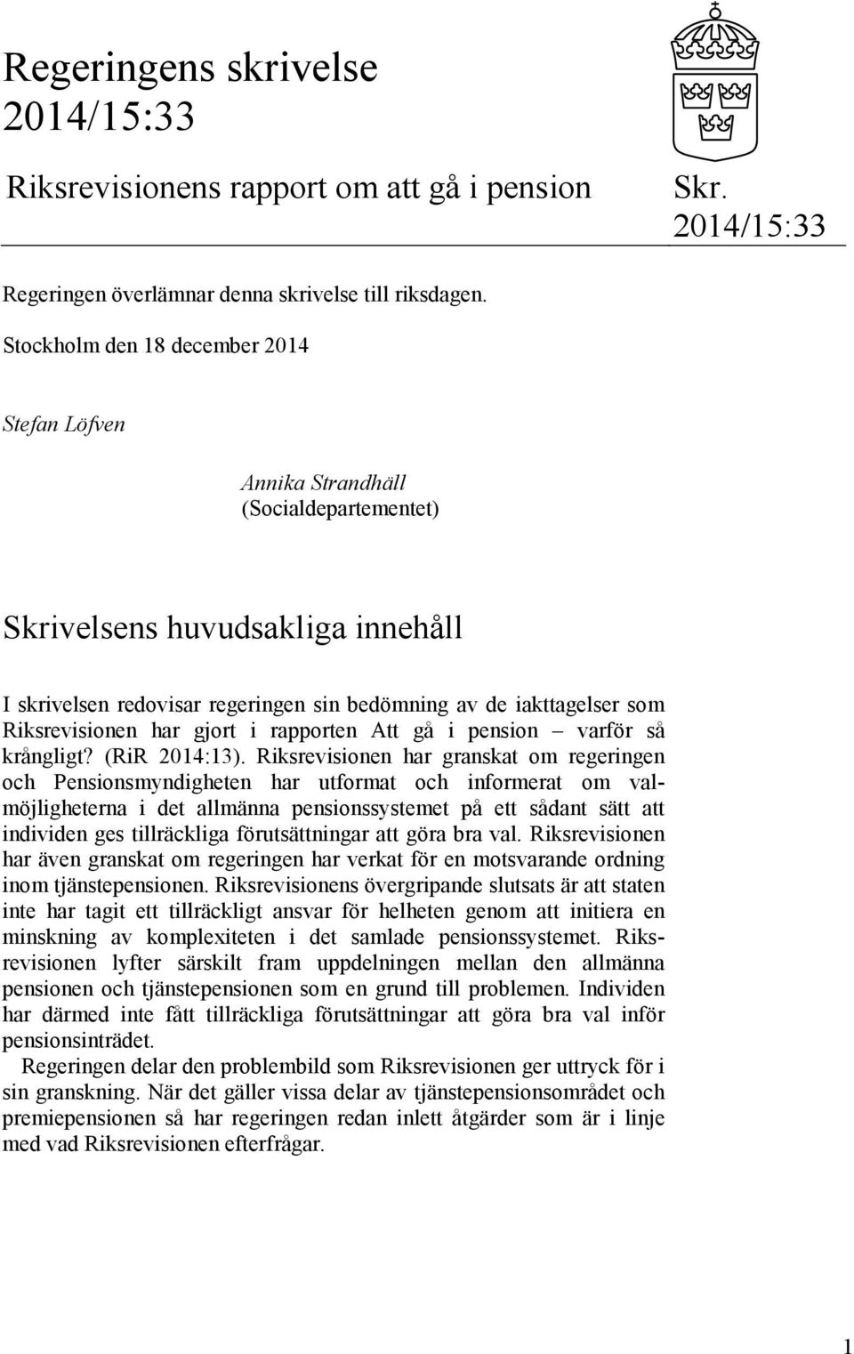 Riksrevisionen har gjort i rapporten Att gå i pension varför så krångligt? (RiR 2014:13).