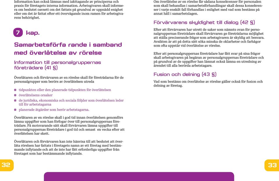 Samarbetsförfa rande i samband med överlåtelse av rörelse Information till personalgruppernas företrädare (41 ) Överlåtaren och förvärvaren av en rörelse skall för företrädarna för de personalgrupper