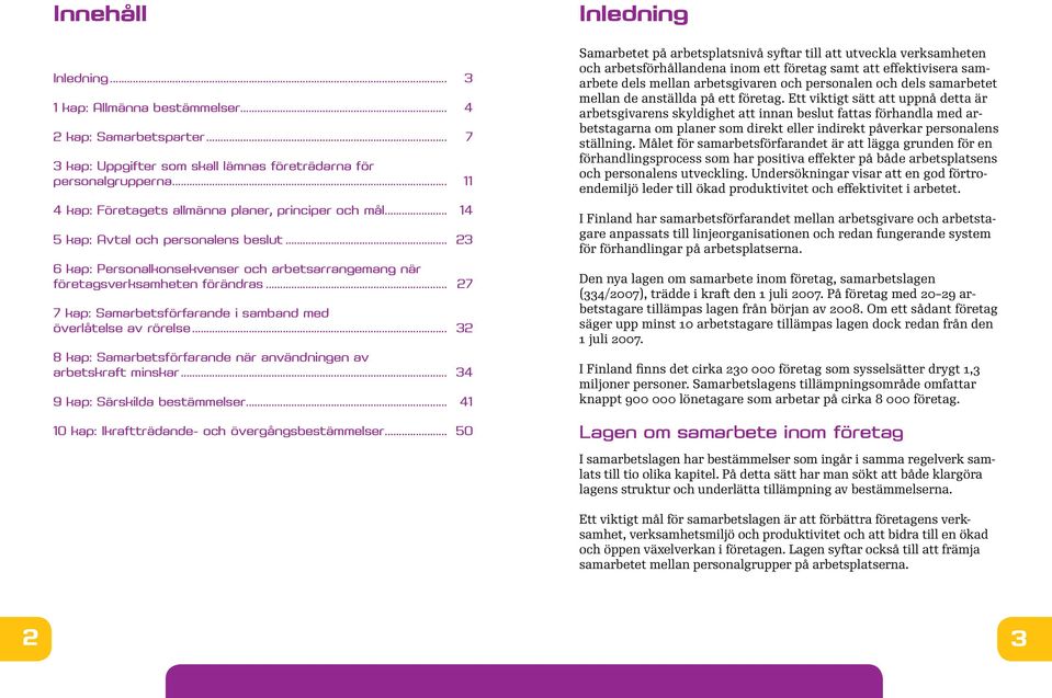 .. 27 7 kap: Samarbetsförfarande i samband med överlåtelse av rörelse... 32 8 kap: Samarbetsförfarande när användningen av arbetskraft minskar... 34 9 kap: Särskilda bestämmelser.