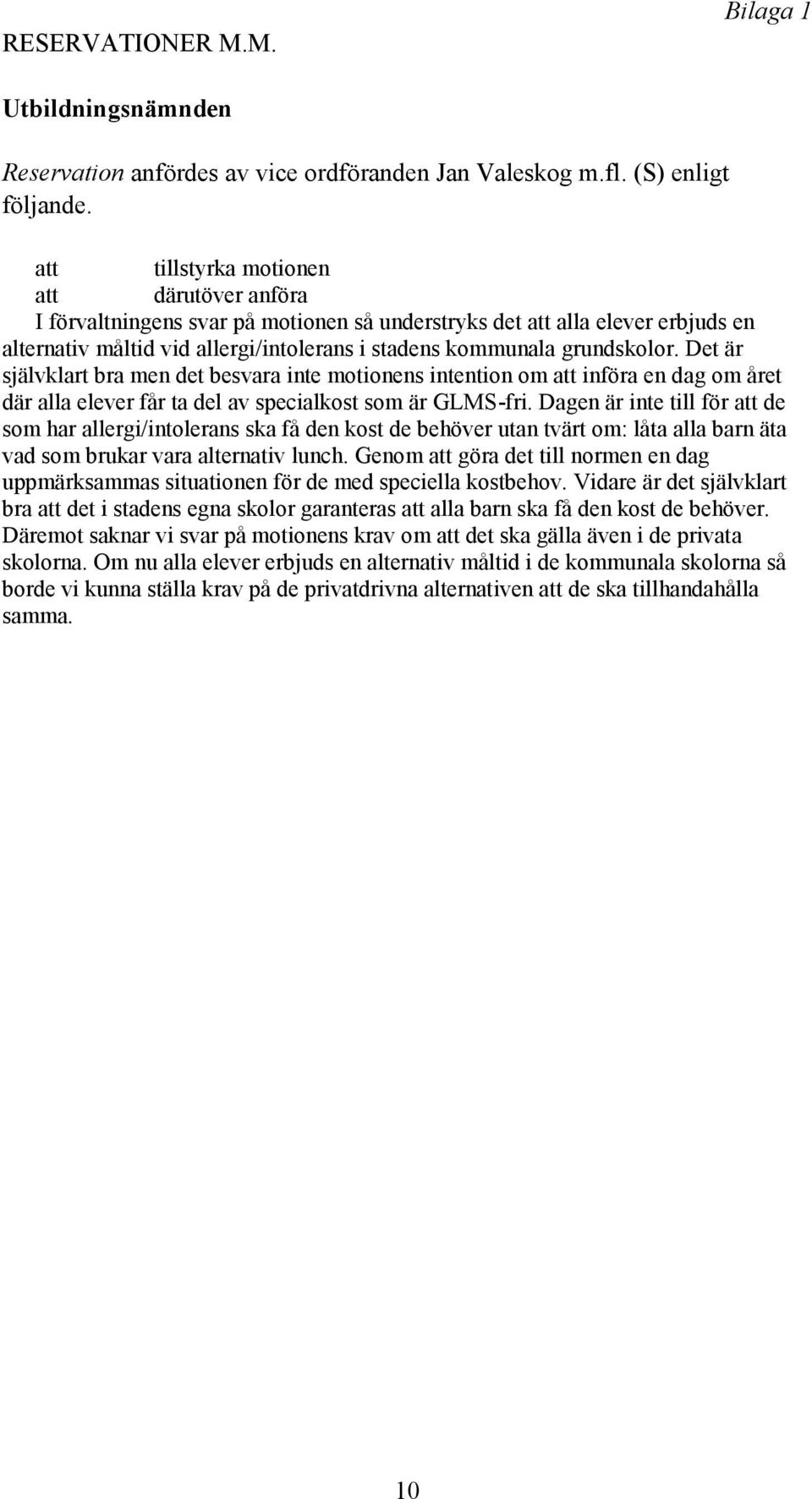 Det är självklart bra men det besvara inte motionens intention om att införa en dag om året där alla elever får ta del av specialkost som är GLMS-fri.