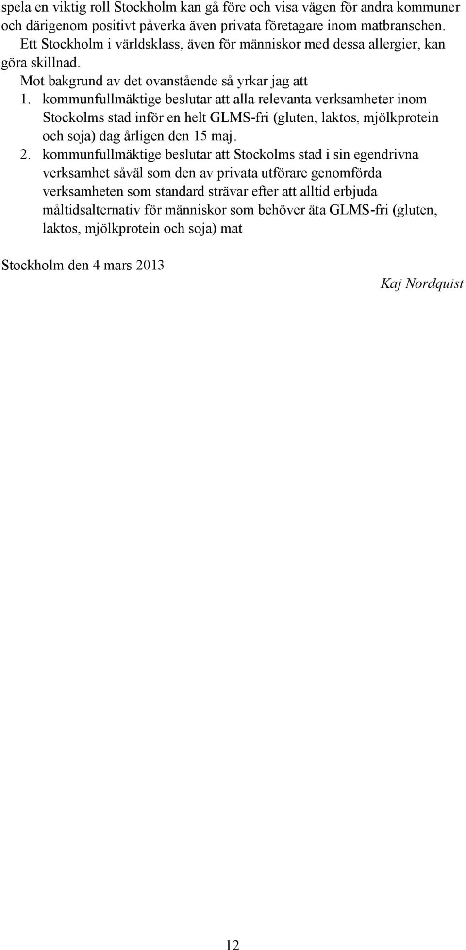 kommunfullmäktige beslutar att alla relevanta verksamheter inom Stockolms stad inför en helt GLMS-fri (gluten, laktos, mjölkprotein och soja) dag årligen den 15 maj. 2.