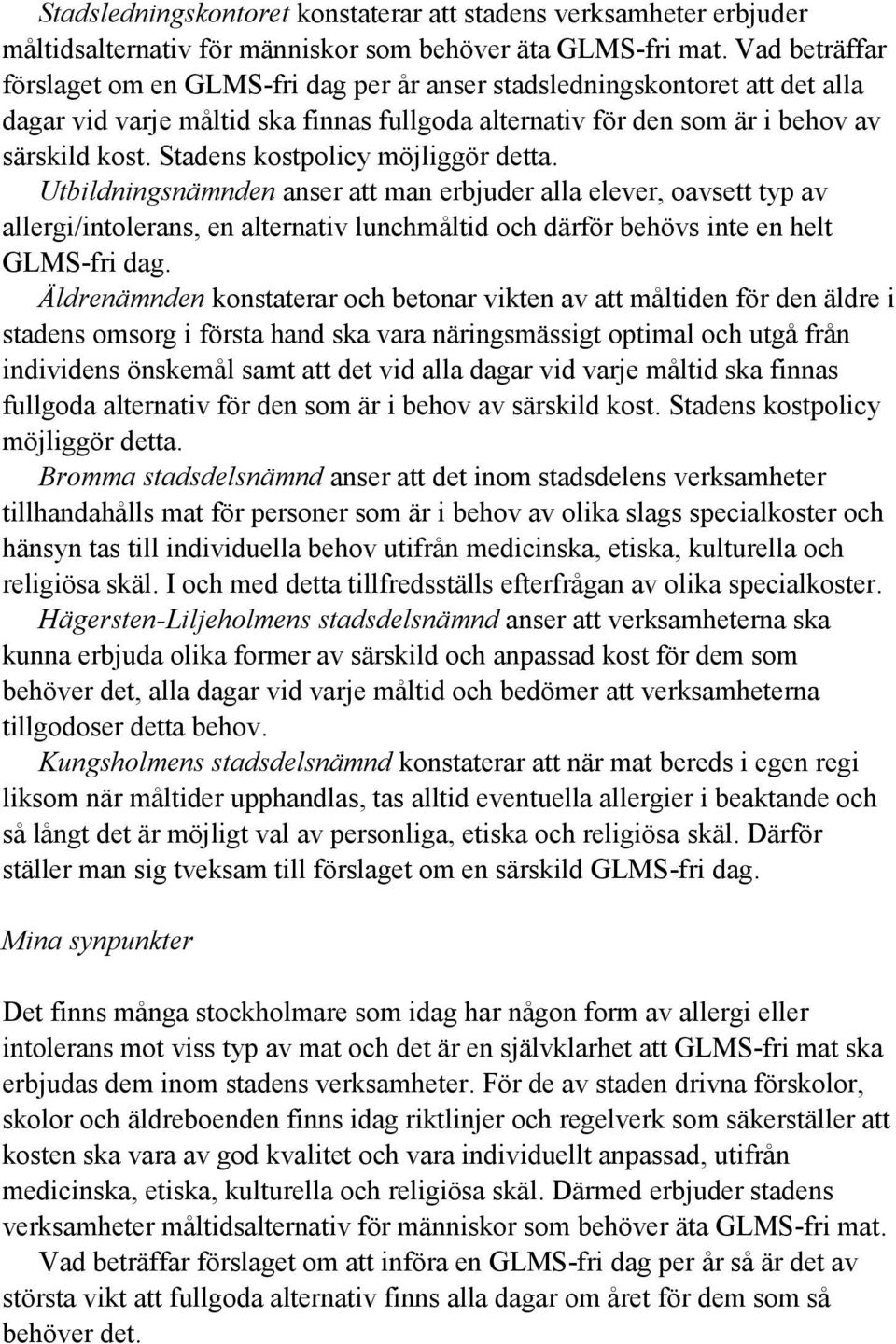 Stadens kostpolicy möjliggör detta. Utbildningsnämnden anser att man erbjuder alla elever, oavsett typ av allergi/intolerans, en alternativ lunchmåltid och därför behövs inte en helt GLMS-fri dag.