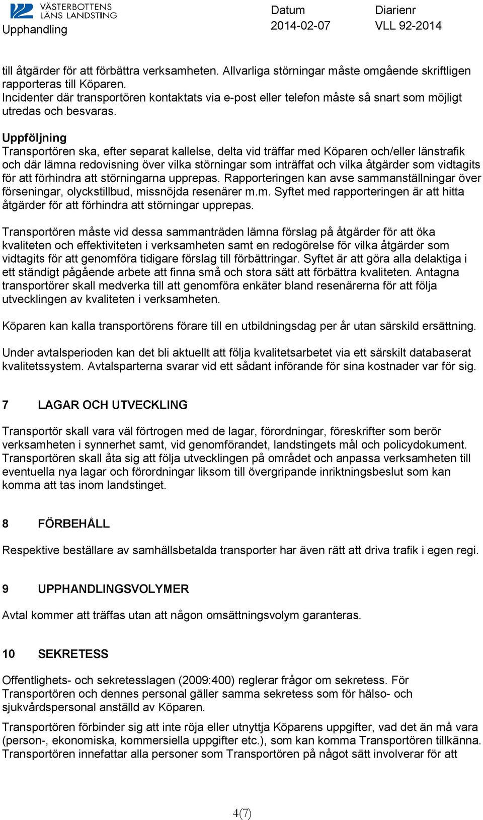Uppföljning Transportören ska, efter separat kallelse, delta vid träffar med Köparen och/eller länstrafik och där lämna redovisning över vilka störningar som inträffat och vilka åtgärder som