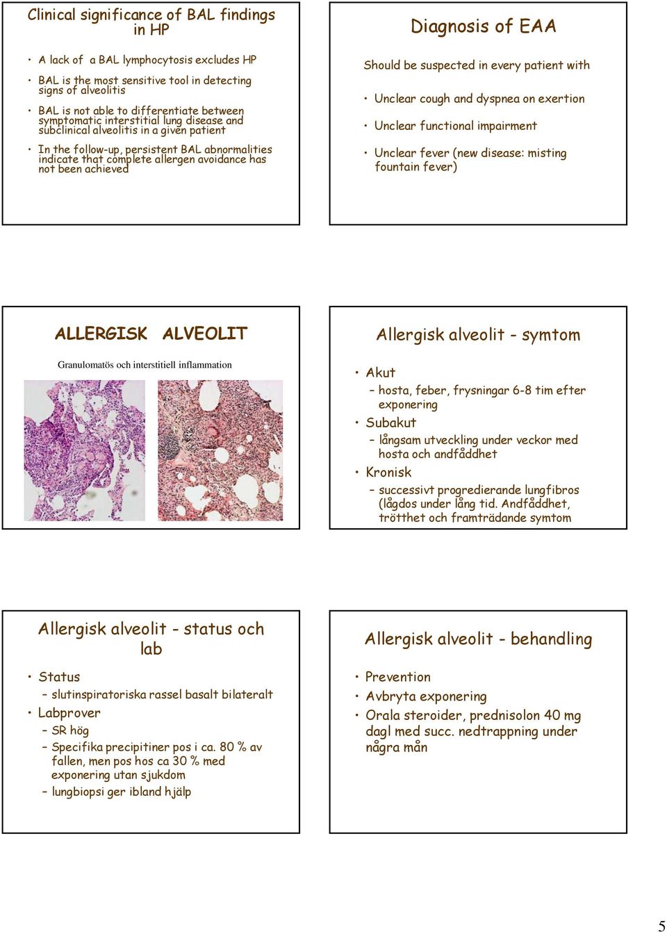 Diagnosis of EAA Should be suspected in every patient with Unclear cough and dyspnea on exertion Unclear functional impairment Unclear fever (new disease: misting fountain fever) ALLERGISK ALVEOLIT