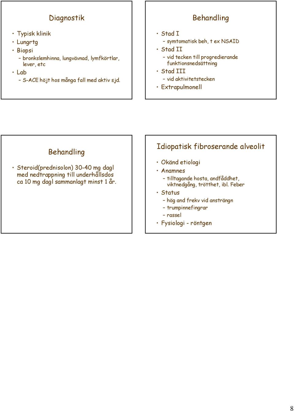 Behandling Steroid(prednisolon) 30-40 mg dagl med nedtrappning till underhållsdos ca 10 mg dagl sammanlagt minst 1 år.