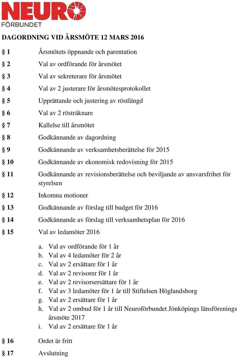 11 Godkännande av revisionsberättelse och beviljande av ansvarsfrihet för styrelsen 12 Inkomna motioner 13 Godkännande av förslag till budget för 2016 14 Godkännande av förslag till verksamhetsplan