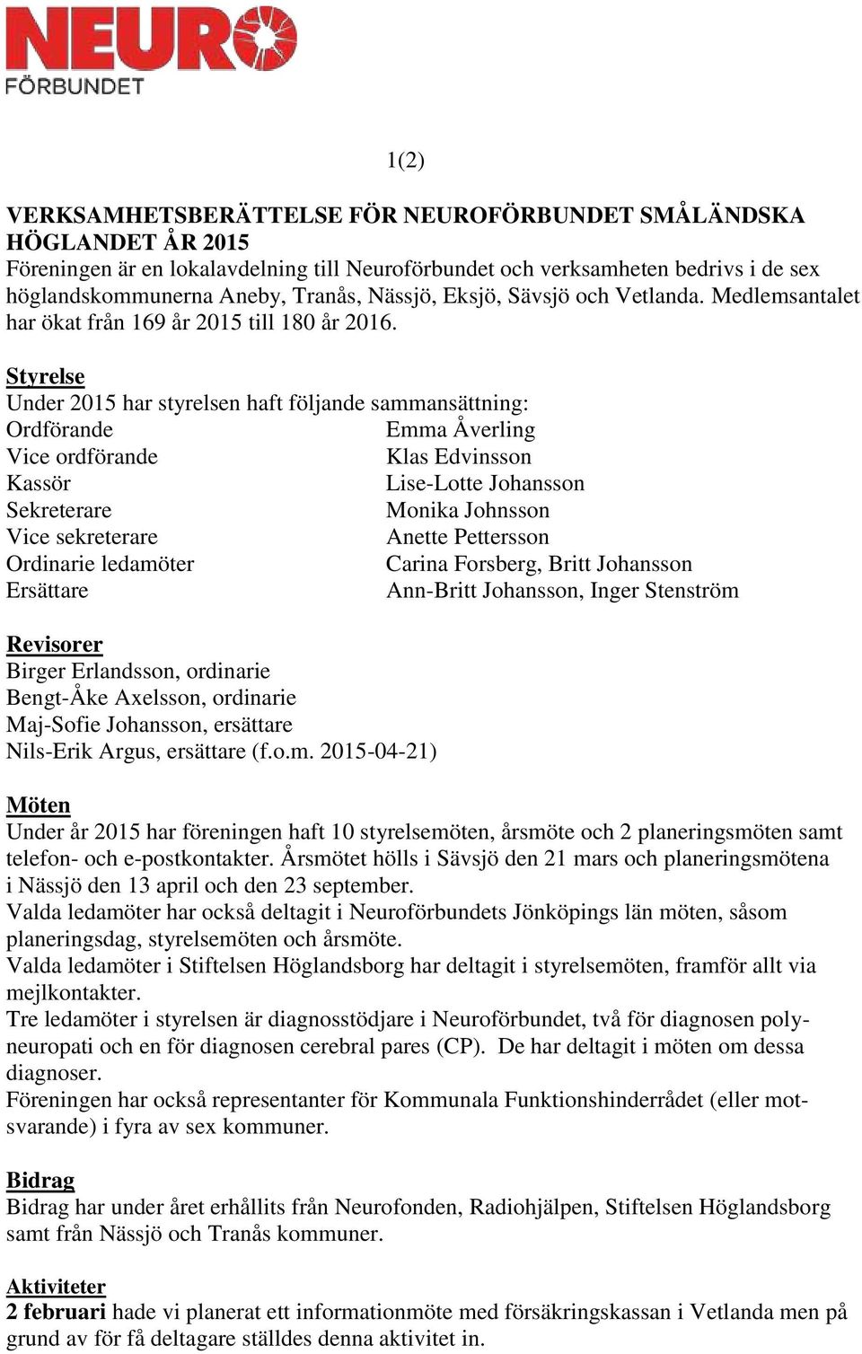 Styrelse Under 2015 har styrelsen haft följande sammansättning: Ordförande Emma Åverling Vice ordförande Klas Edvinsson Kassör Lise-Lotte Johansson Sekreterare Monika Johnsson Vice sekreterare Anette