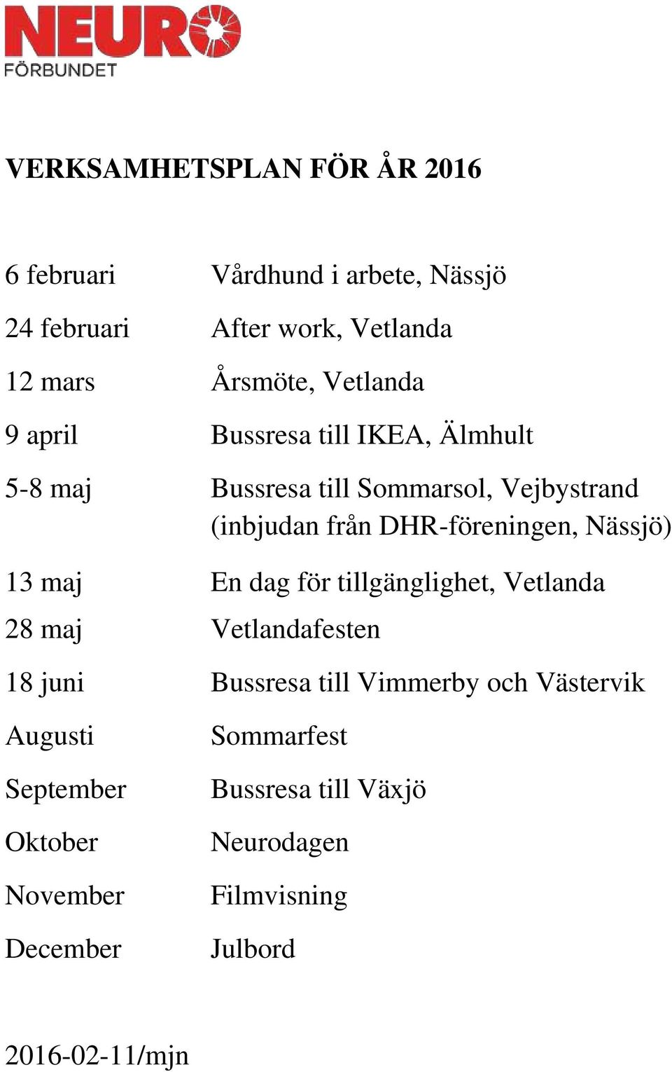 DHR-föreningen, Nässjö) 13 maj En dag för tillgänglighet, Vetlanda 28 maj Vetlandafesten 18 juni Bussresa till