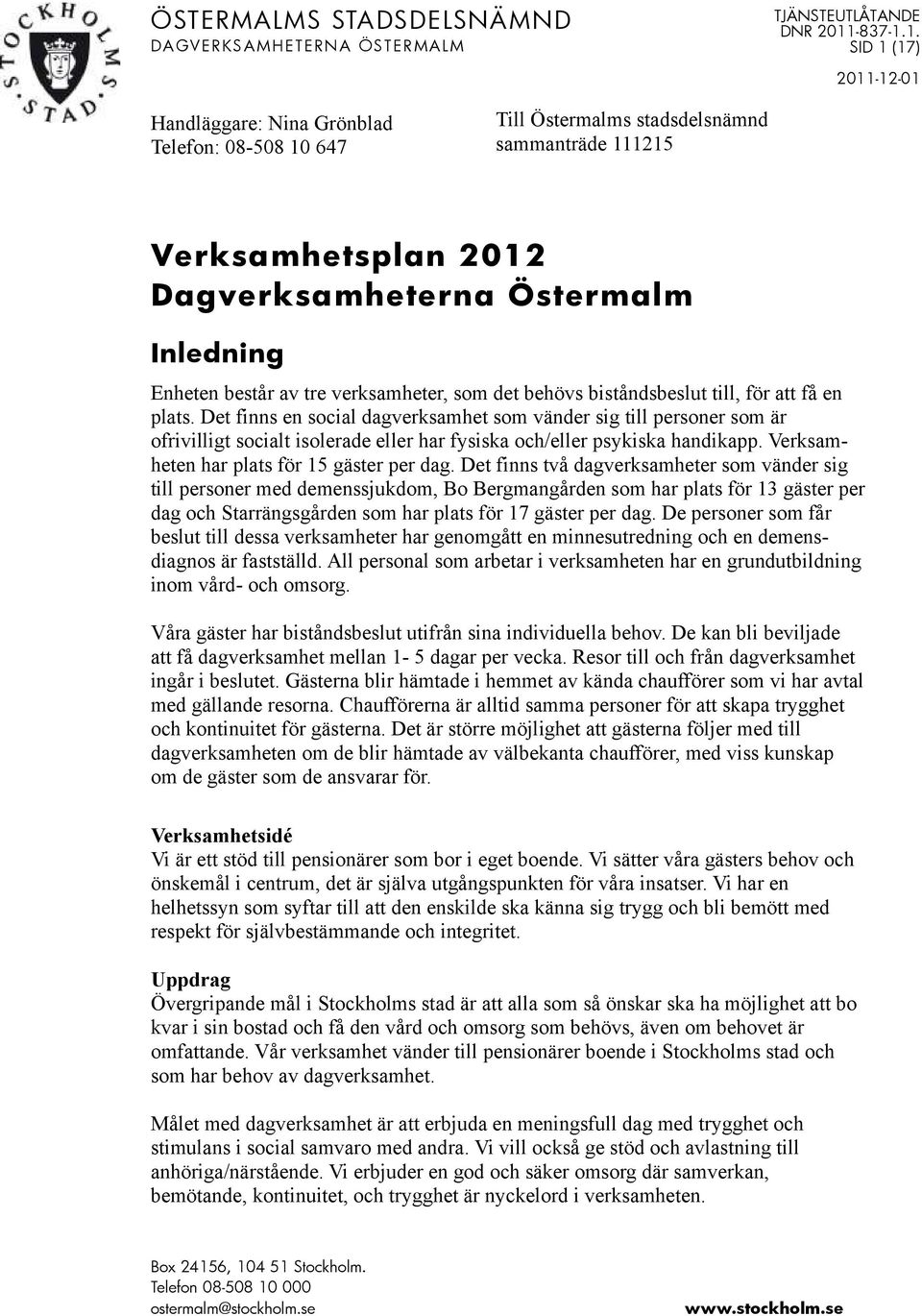 1. SID 1 (17) 2011-12-01 Handläggare: Nina Grönblad Telefon: 08-508 10 647 Till Östermalms stadsdelsnämnd sammanträde 111215 Verksamhetsplan 2012 Dagverksamheterna Östermalm Inledning Enheten består