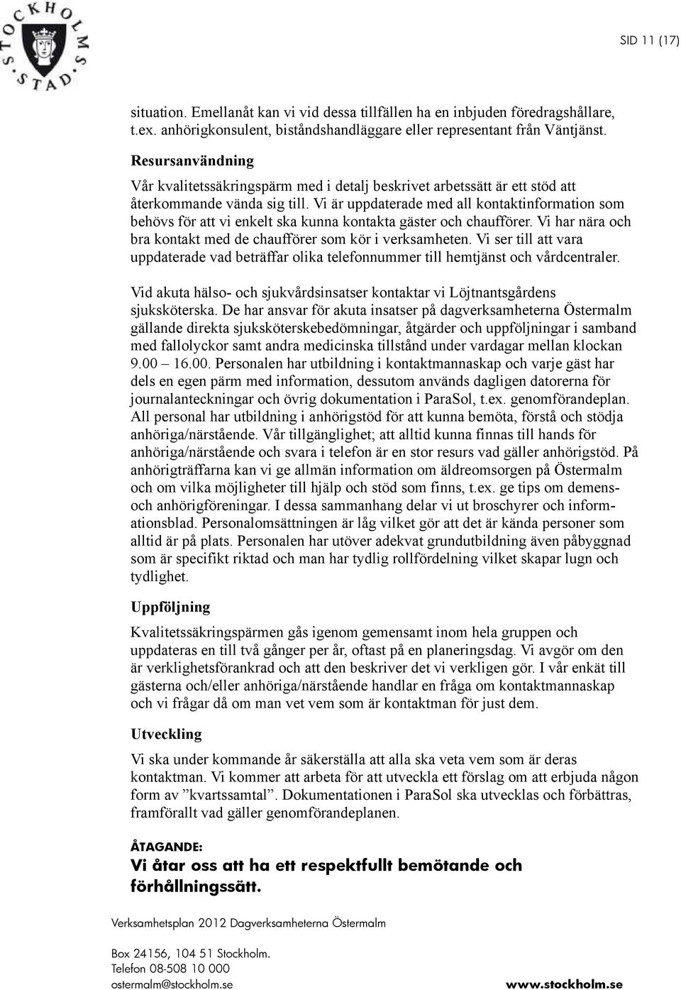 Vi är uppdaterade med all kontaktinformation som behövs för att vi enkelt ska kunna kontakta gäster och chaufförer. Vi har nära och bra kontakt med de chaufförer som kör i verksamheten.