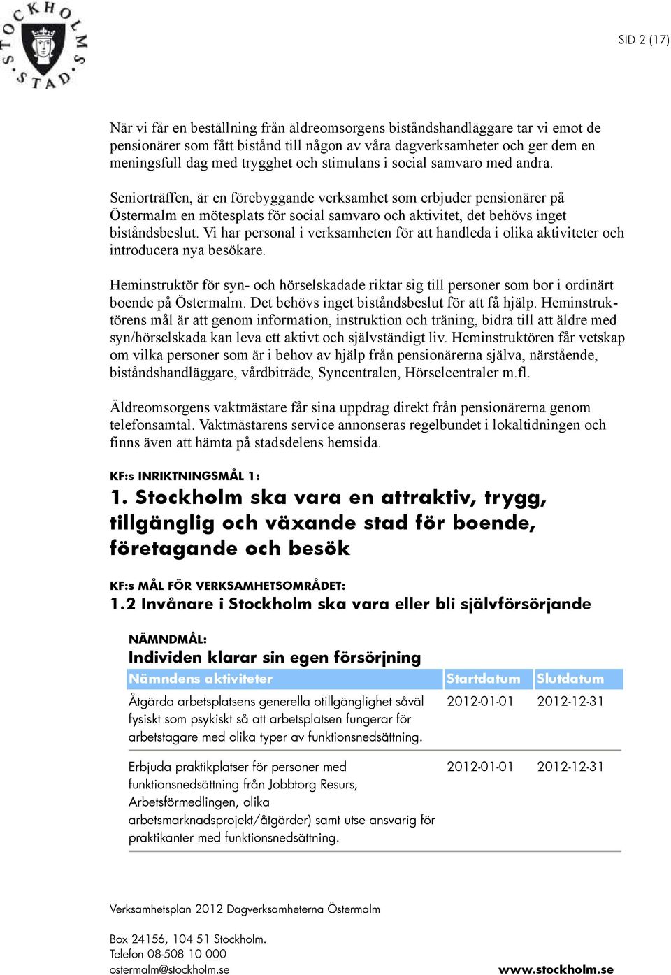 Seniorträffen, är en förebyggande verksamhet som erbjuder pensionärer på Östermalm en mötesplats för social samvaro och aktivitet, det behövs inget biståndsbeslut.