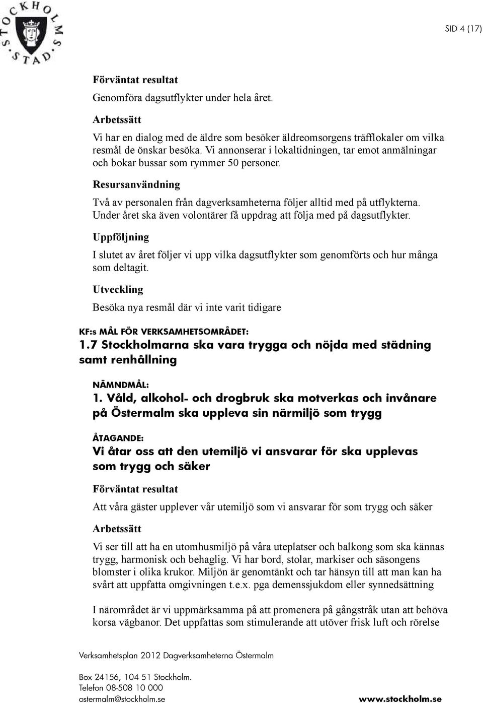 Under året ska även volontärer få uppdrag att följa med på dagsutflykter. I slutet av året följer vi upp vilka dagsutflykter som genomförts och hur många som deltagit.