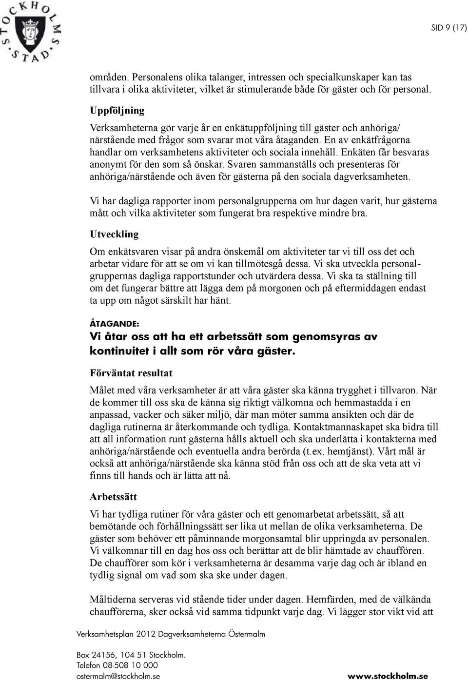 En av enkätfrågorna handlar om verksamhetens aktiviteter och sociala innehåll. Enkäten får besvaras anonymt för den som så önskar.