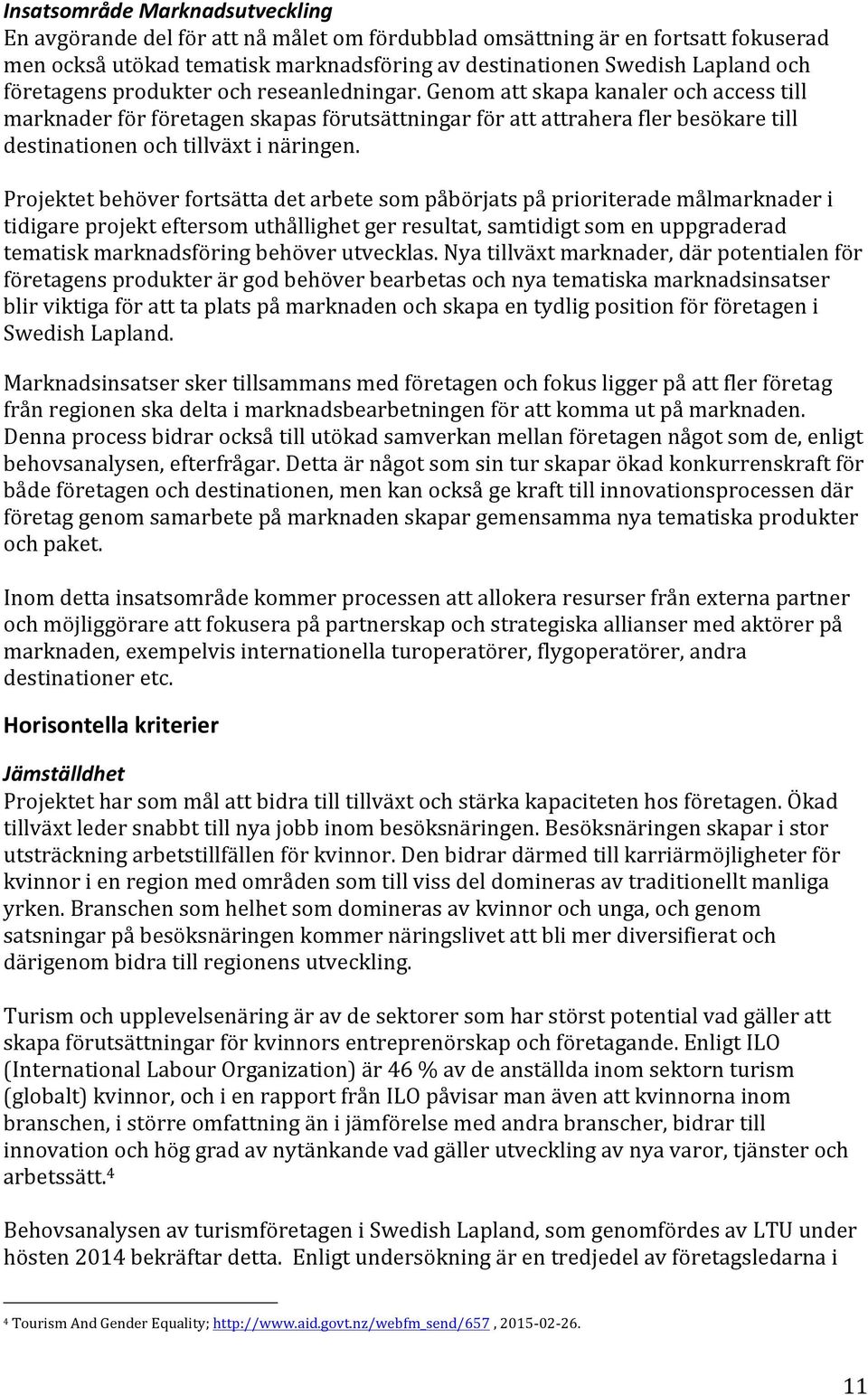 Genom att skapa kanaler och access till marknader för företagen skapas förutsättningar för att attrahera fler besökare till destinationen och tillväxt i näringen.