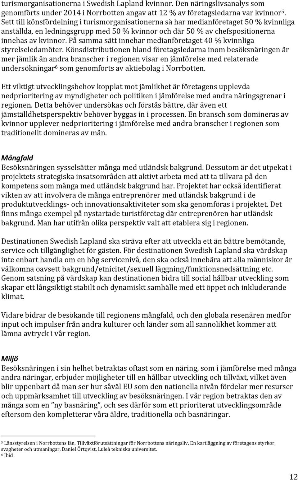 På samma sätt innehar medianföretaget 40 % kvinnliga styrelseledamöter.