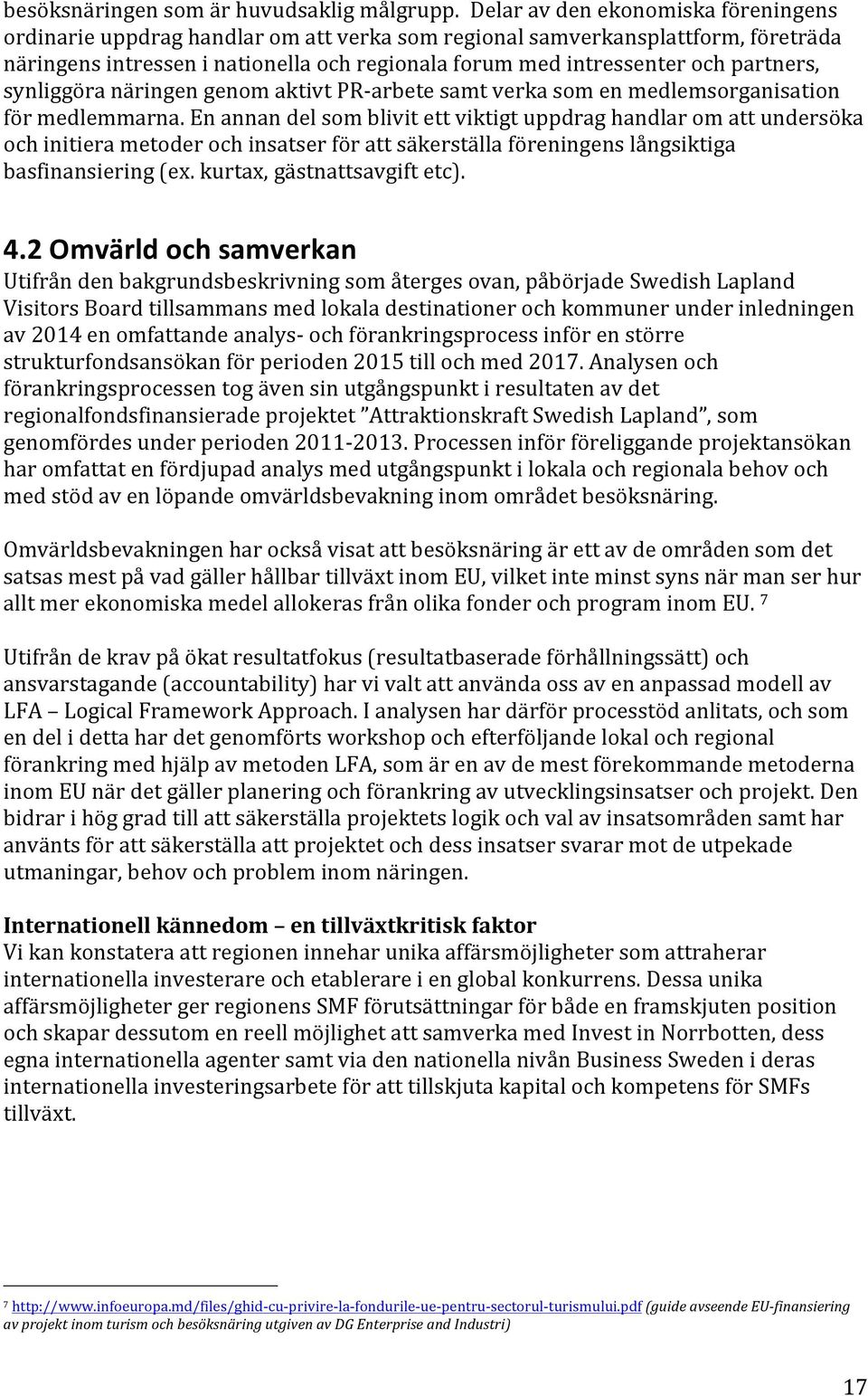 partners, synliggöra näringen genom aktivt PR- arbete samt verka som en medlemsorganisation för medlemmarna.