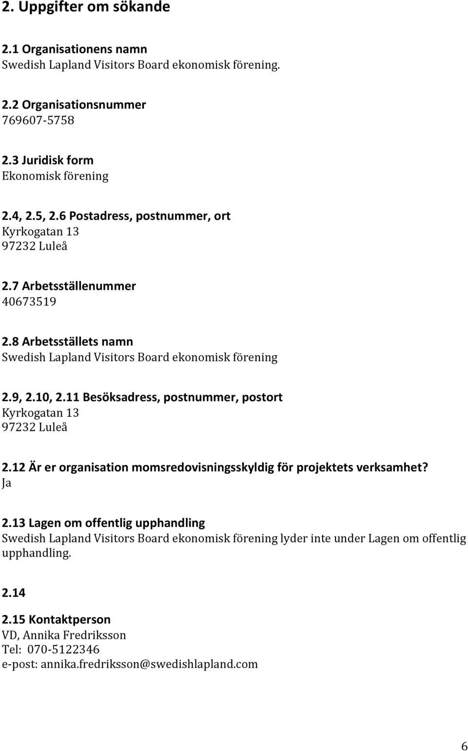 11 Besöksadress, postnummer, postort Kyrkogatan 13 97232 Luleå 2.12 Är er organisation momsredovisningsskyldig för projektets verksamhet? Ja 2.