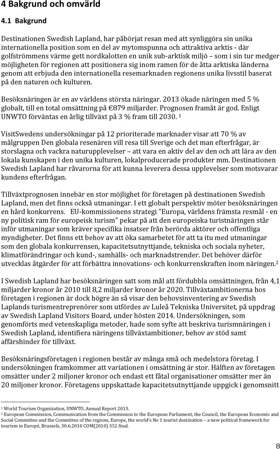 nordkalotten en unik sub- arktisk miljö som i sin tur medger möjligheten för regionen att positionera sig inom ramen för de åtta arktiska länderna genom att erbjuda den internationella resemarknaden